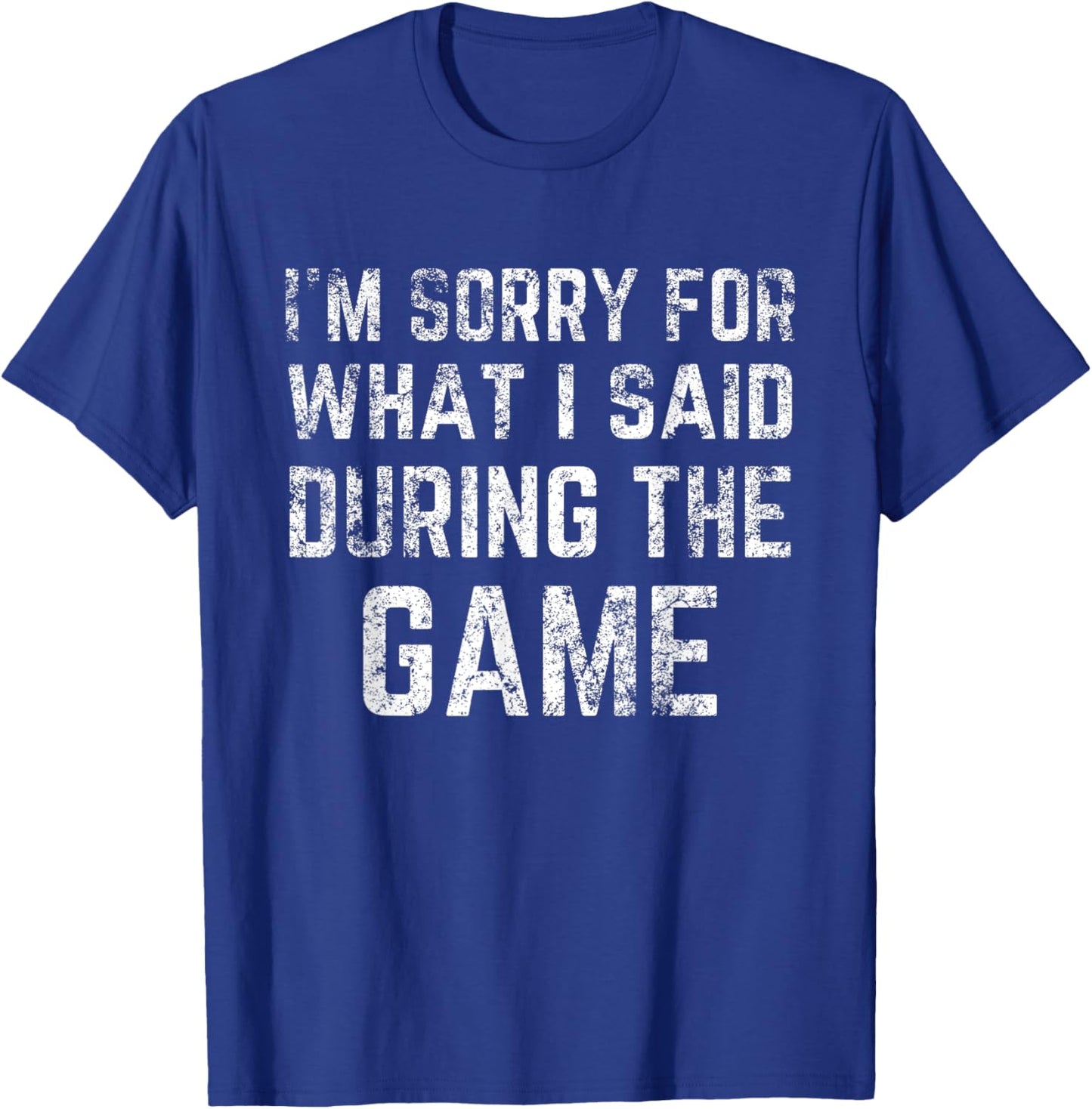 I'm Sorry for what I said during the game funny distressed T-Shirt - T-Shirt | Royal