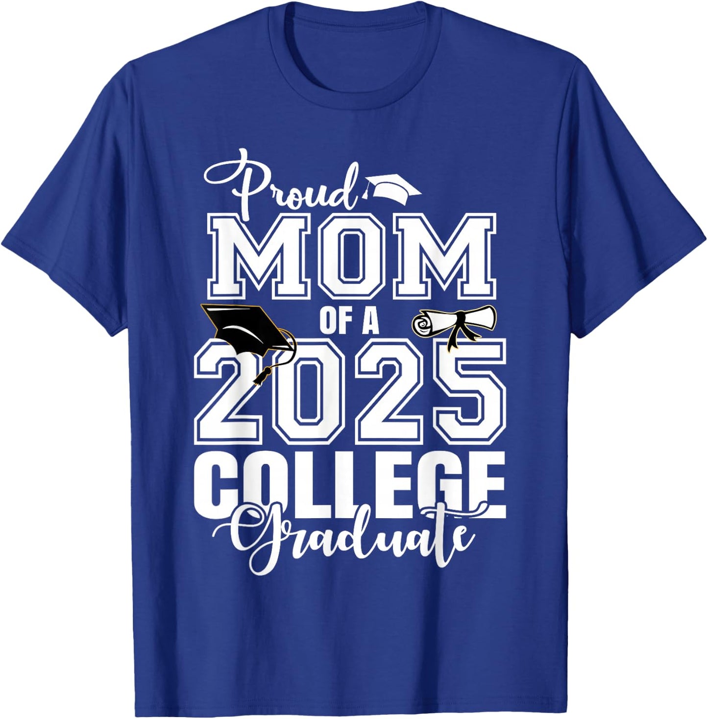 Proud Mom Of A 2025 College Graduate Graduation T-Shirt - T-Shirt | Royal