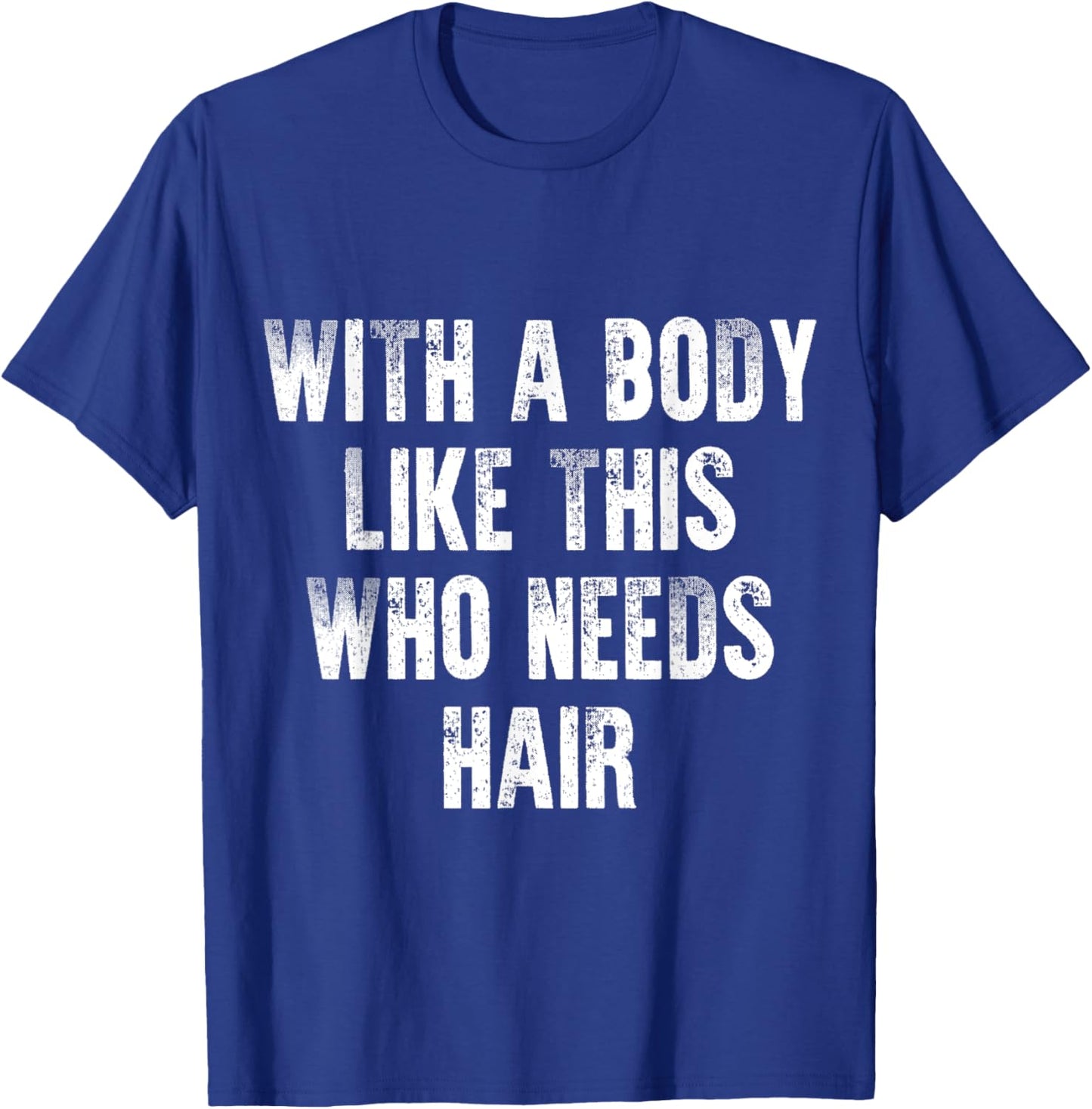 With A Body Like This Who Needs Hair Vintage Distressed T-Shirt - T-Shirt | Royal
