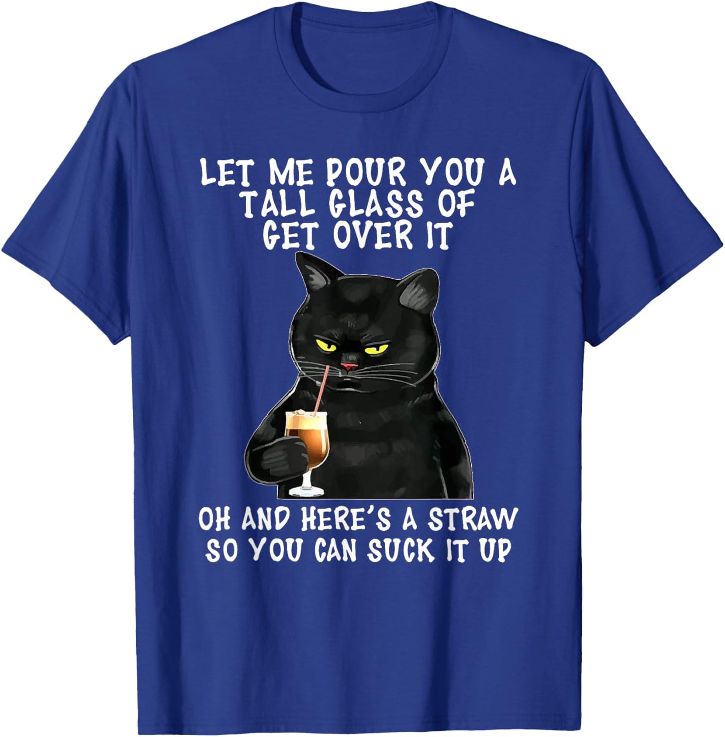 Let Me Pour You a Tall Glass of Get Over It, Funny Black Cat T-Shirt - T-Shirt | Royal