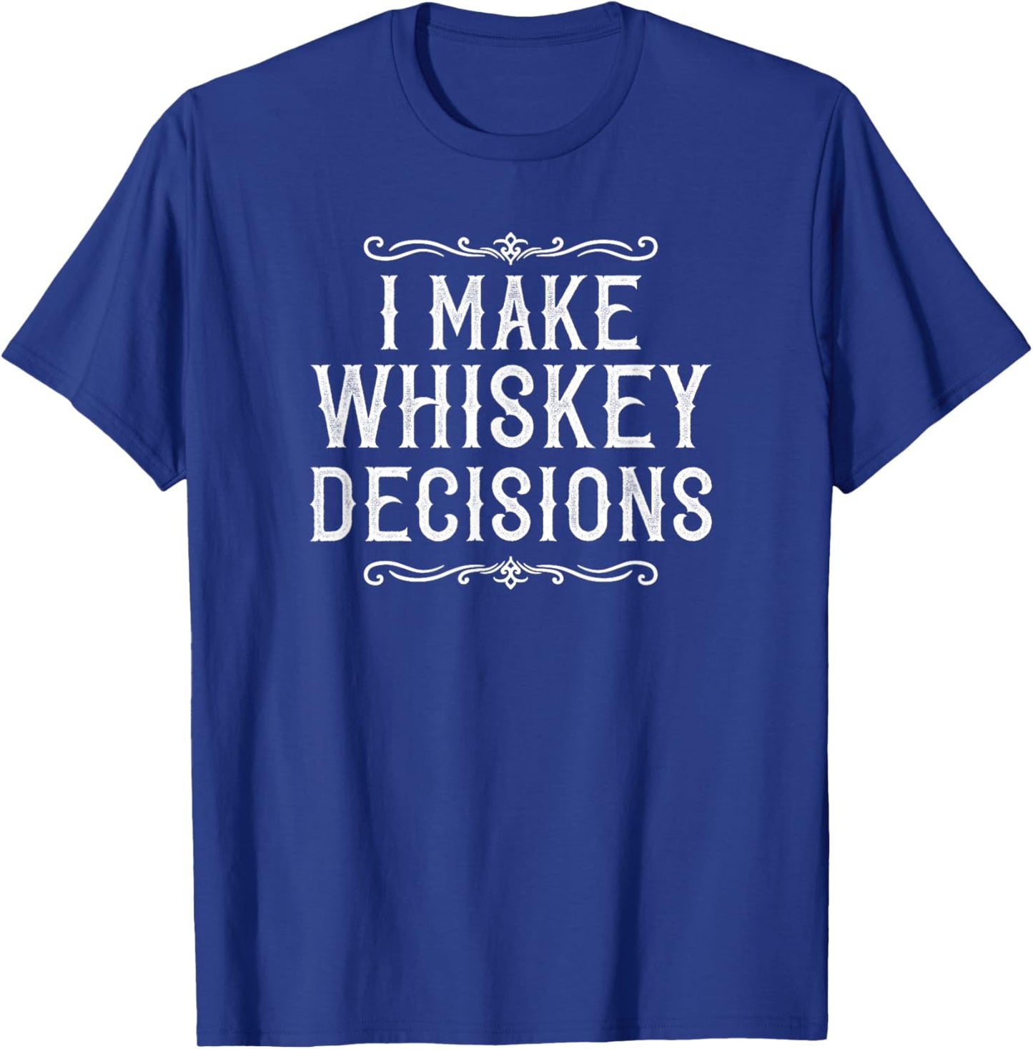 I Make Whiskey Decisions Funny Whiskey Drinker T-Shirt - T-Shirt | Royal
