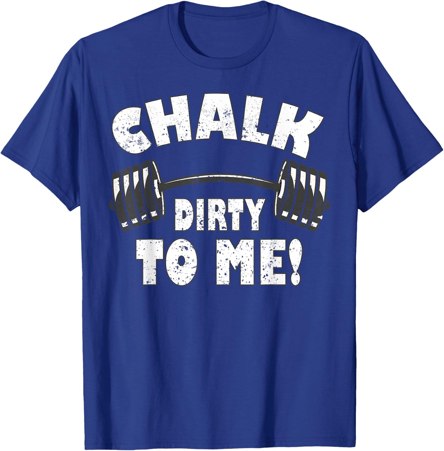 Chalk dirty to me, funny Bodybuilding and Workout T-Shirt - T-Shirt | Royal