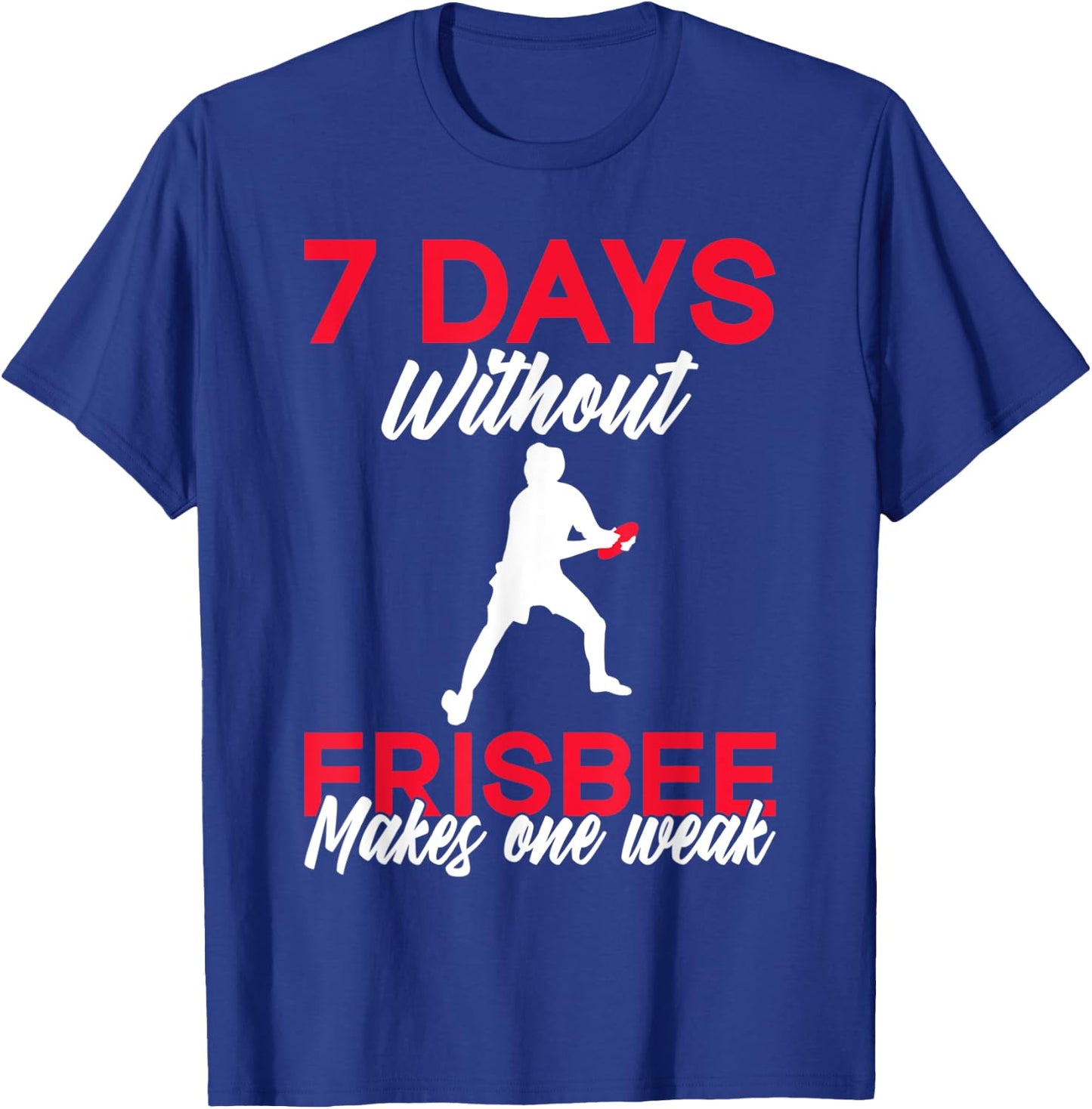 7 Days without Frisbee makes one Weak Frisbee T-Shirt - T-Shirt | Royal