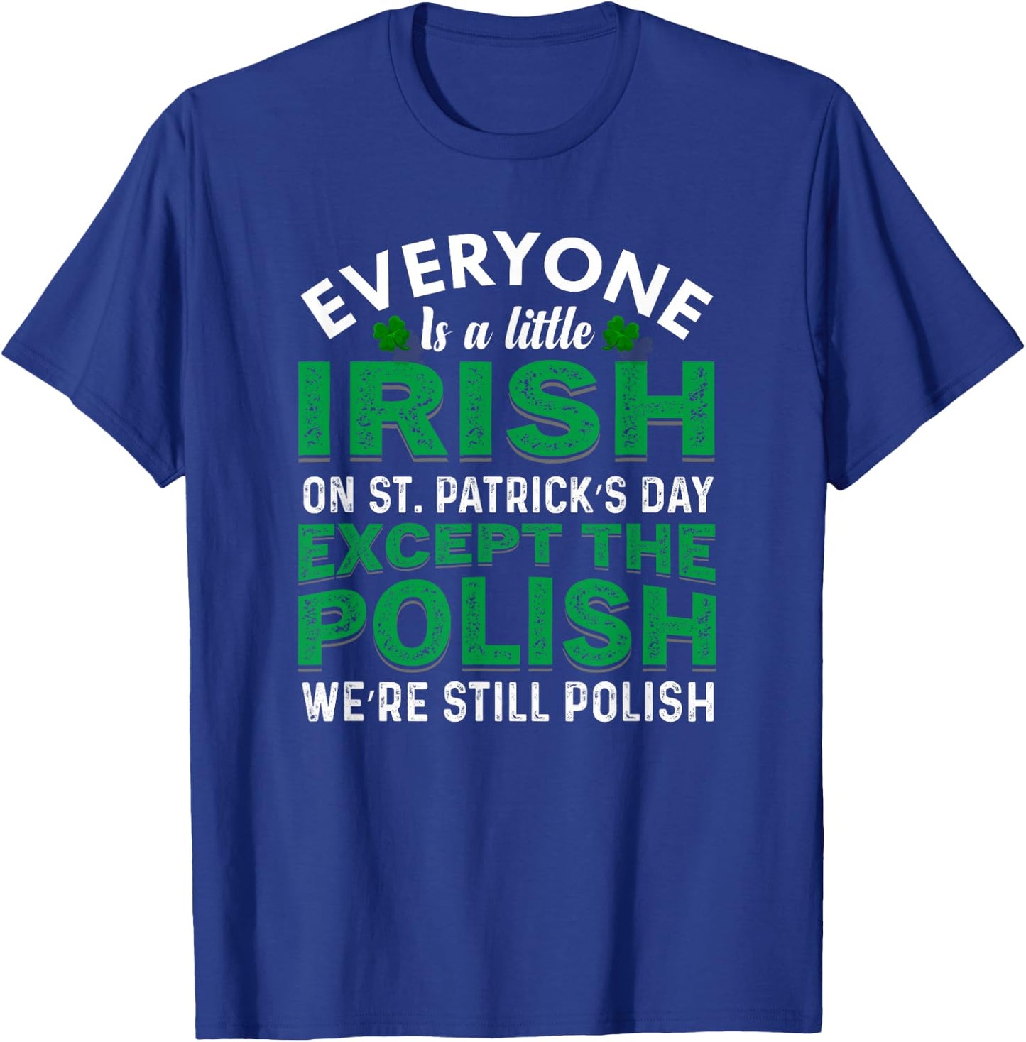 Everyone Is a Little Irish On St Patricks Day Except Polish T-Shirt - T-Shirt | Royal