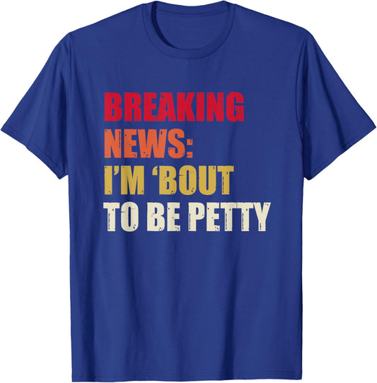 Breaking News I'm 'Bout To Be Petty Funny Quotes T-Shirt - T-Shirt | Royal