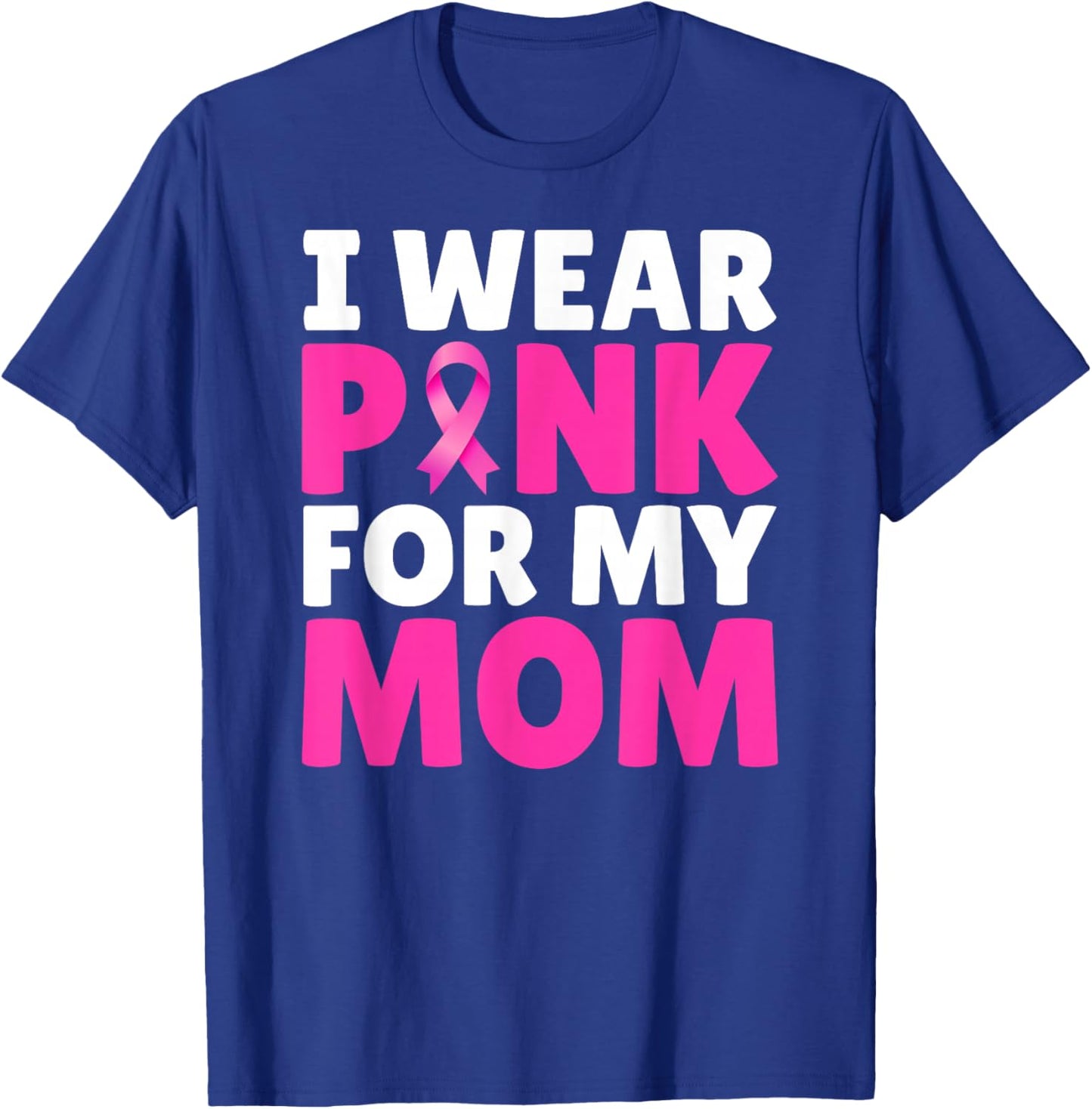 I Wear Pink For My Mom Breast Cancer Awareness Pink Ribbon T-Shirt - T-Shirt | Royal