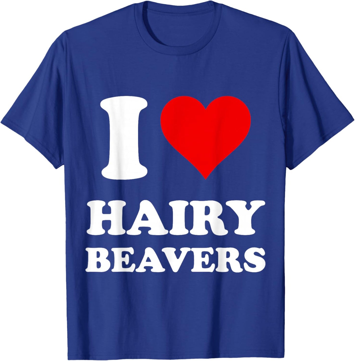 I Love Hairy Beavers T-Shirt - T-Shirt | Royal