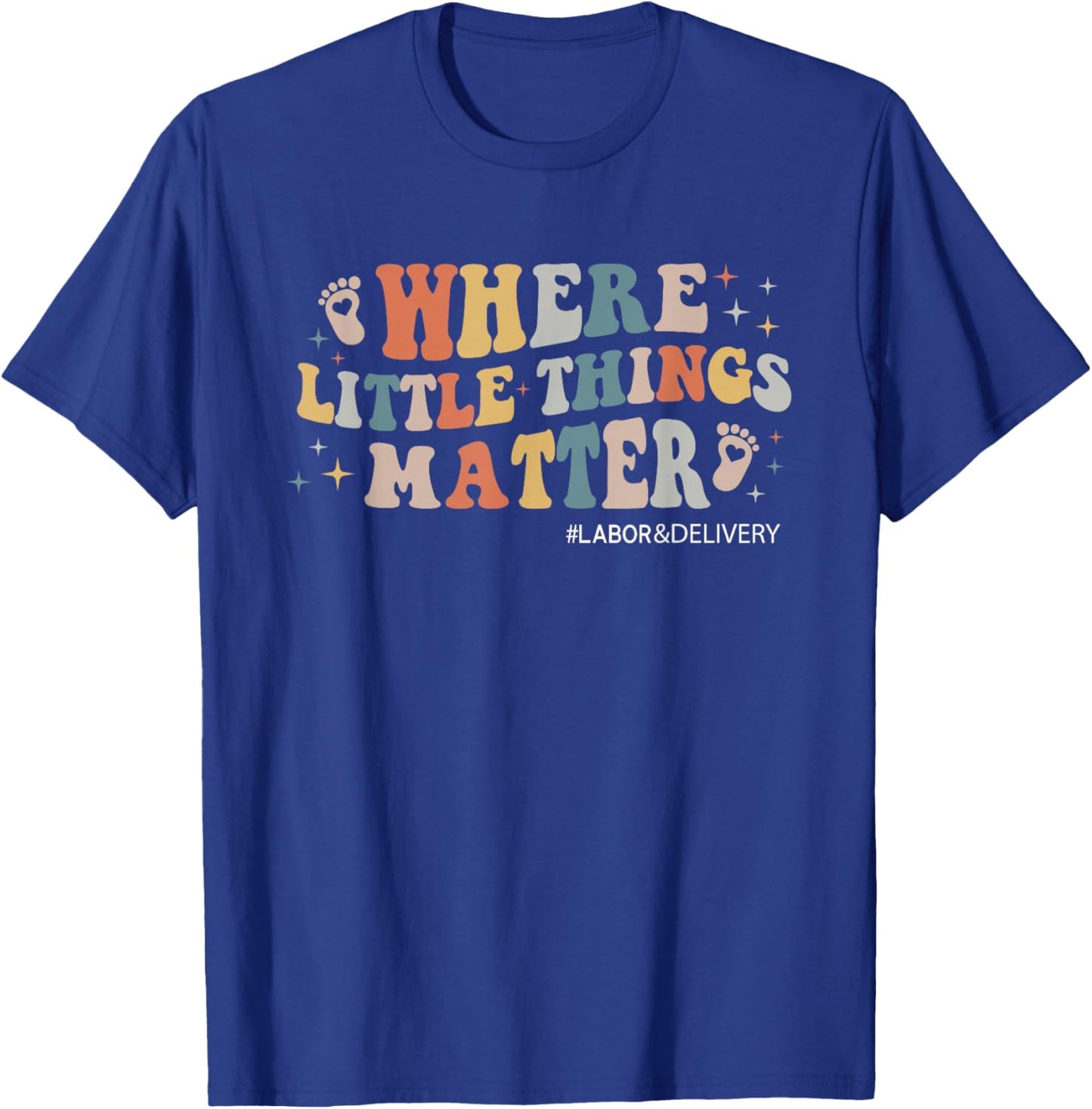 Labor and Delivery Nurse L&D Where Little Things Matter T-Shirt - T-Shirt | Royal