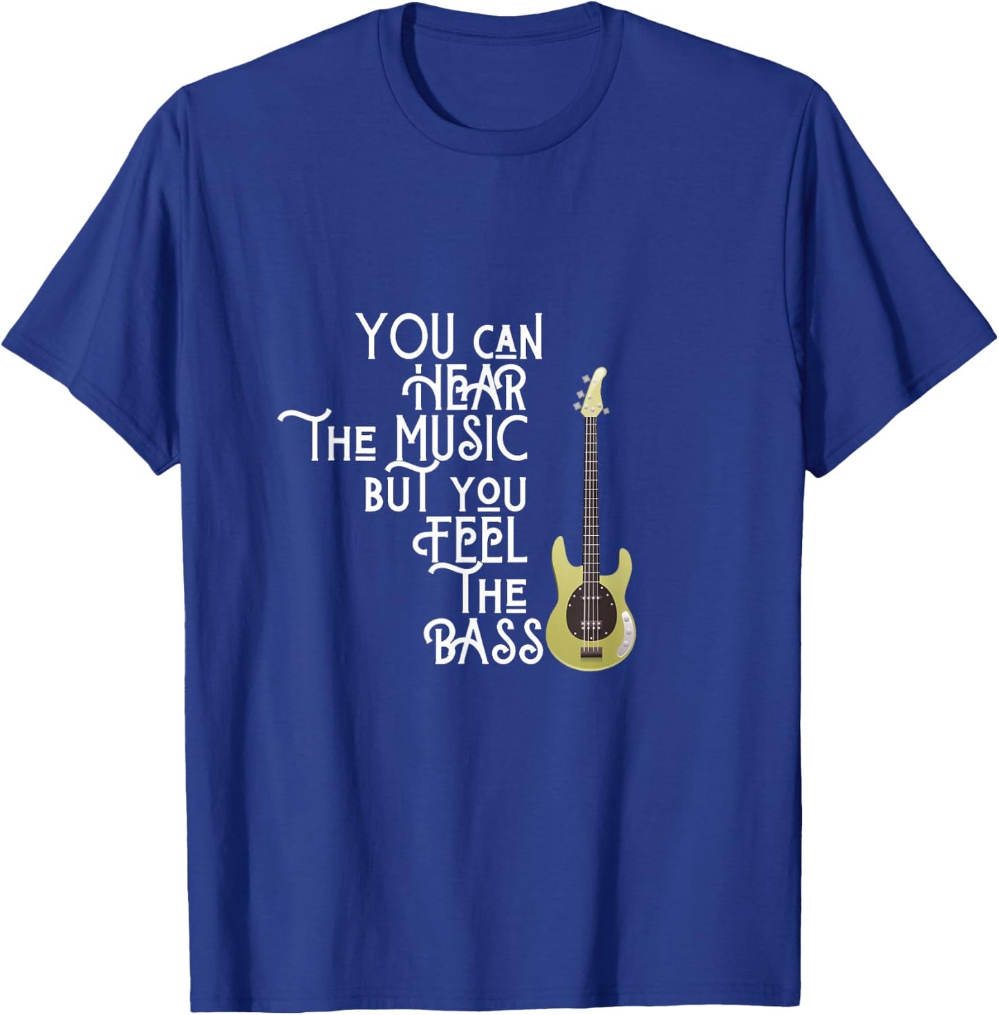 Bass Player You Can Hear The Music But You Feel the Bass T-Shirt - T-Shirt | Royal