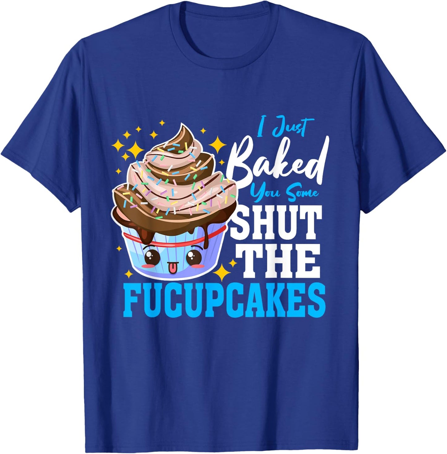 Shut Up Baked Cupcakes Shut the Fucupcakes Fuck Up T-Shirt - T-Shirt | Royal