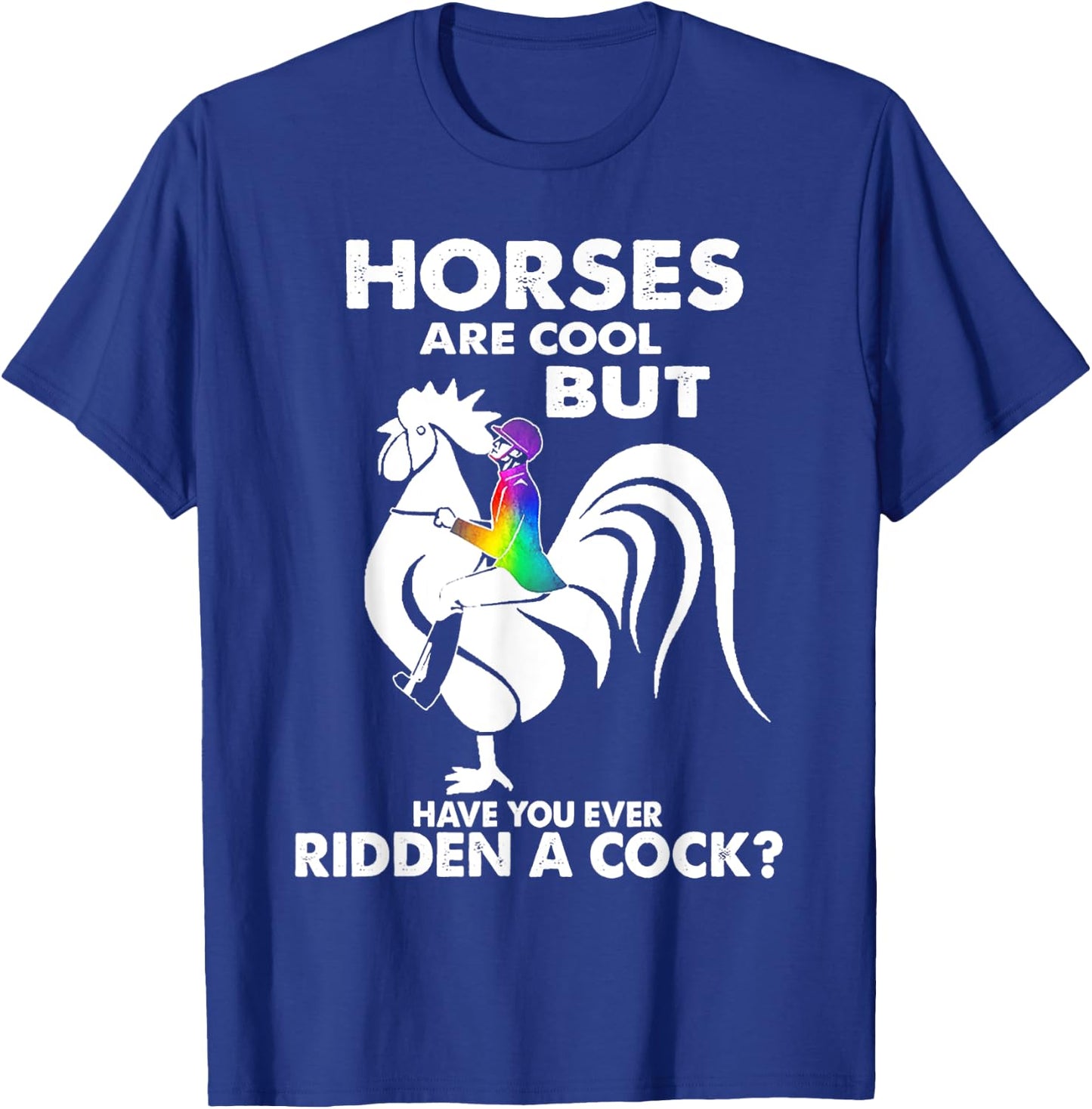 Horses Are Cool But Have You Ever Ridden A Cock T-Shirt - T-Shirt | Royal