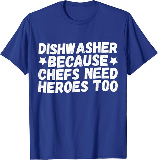 Dishwasher Because Chefs Need Heroes Too T-Shirt - T-Shirt | Royal