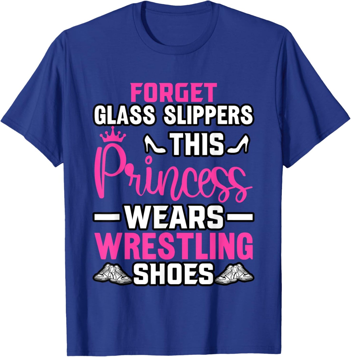 Forget Glass Slippers this Princess wears Wrestling Shoes T-Shirt - T-Shirt | Royal