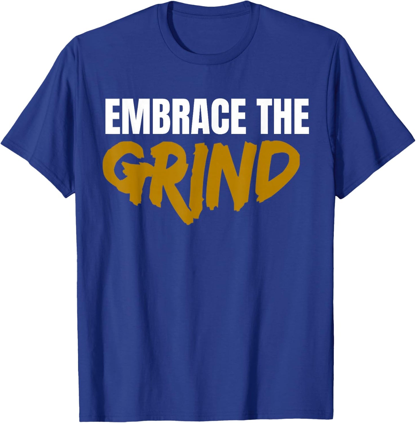 Embrace The Grind Shirt T-Shirt - T-Shirt | Royal