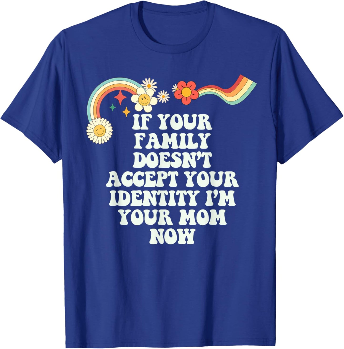 Groovy Funny If Your Family Doesn't Accept Your Identity I'm T-Shirt - T-Shirt | Royal