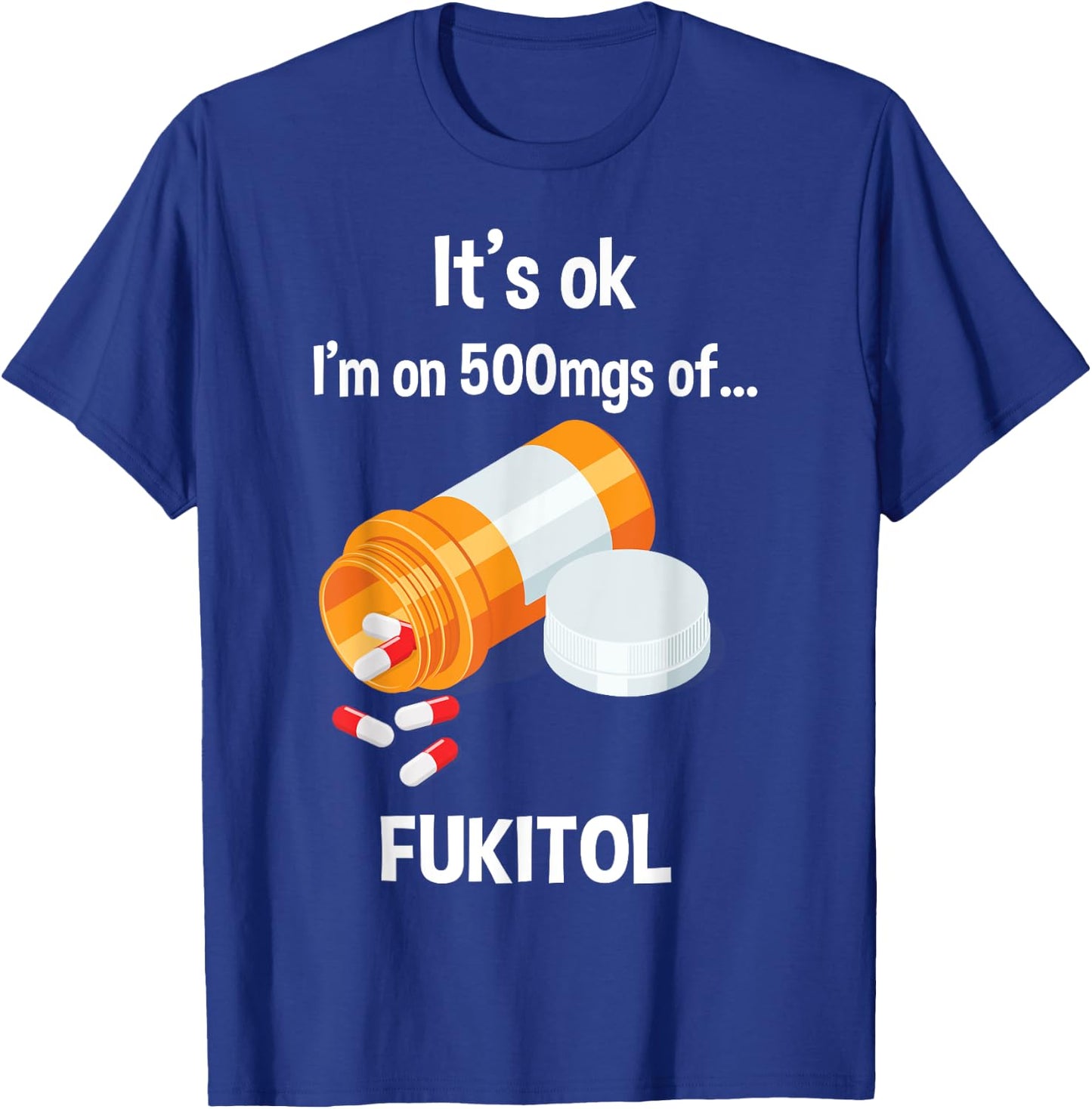 It's Ok, I'm On 500mg Of Fukitol T-Shirt - T-Shirt | Royal