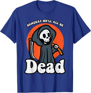 Someday We'll All Be Dead Reaper Funny Existential Dread T-Shirt - T-Shirt | Royal