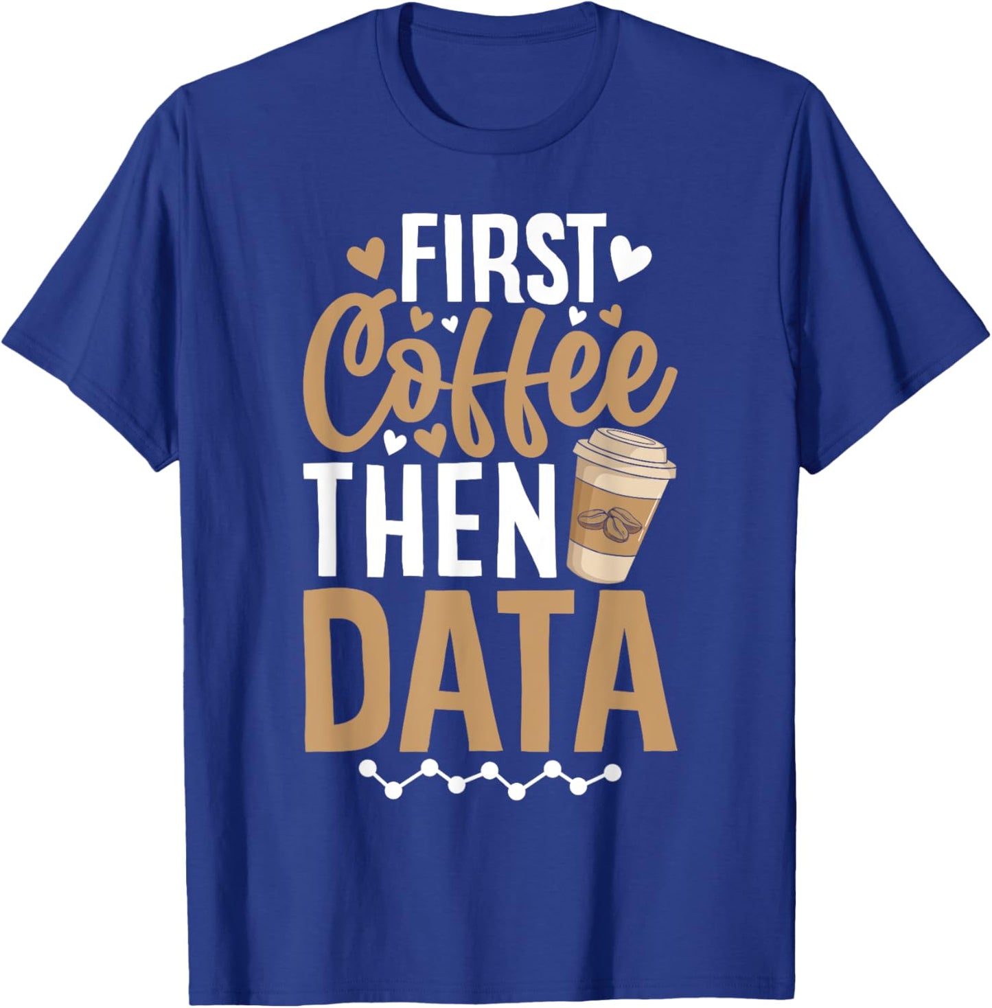 First Coffee then Data Coffee Enthusiast Data Coffee Lover T-Shirt - T-Shirt | Royal