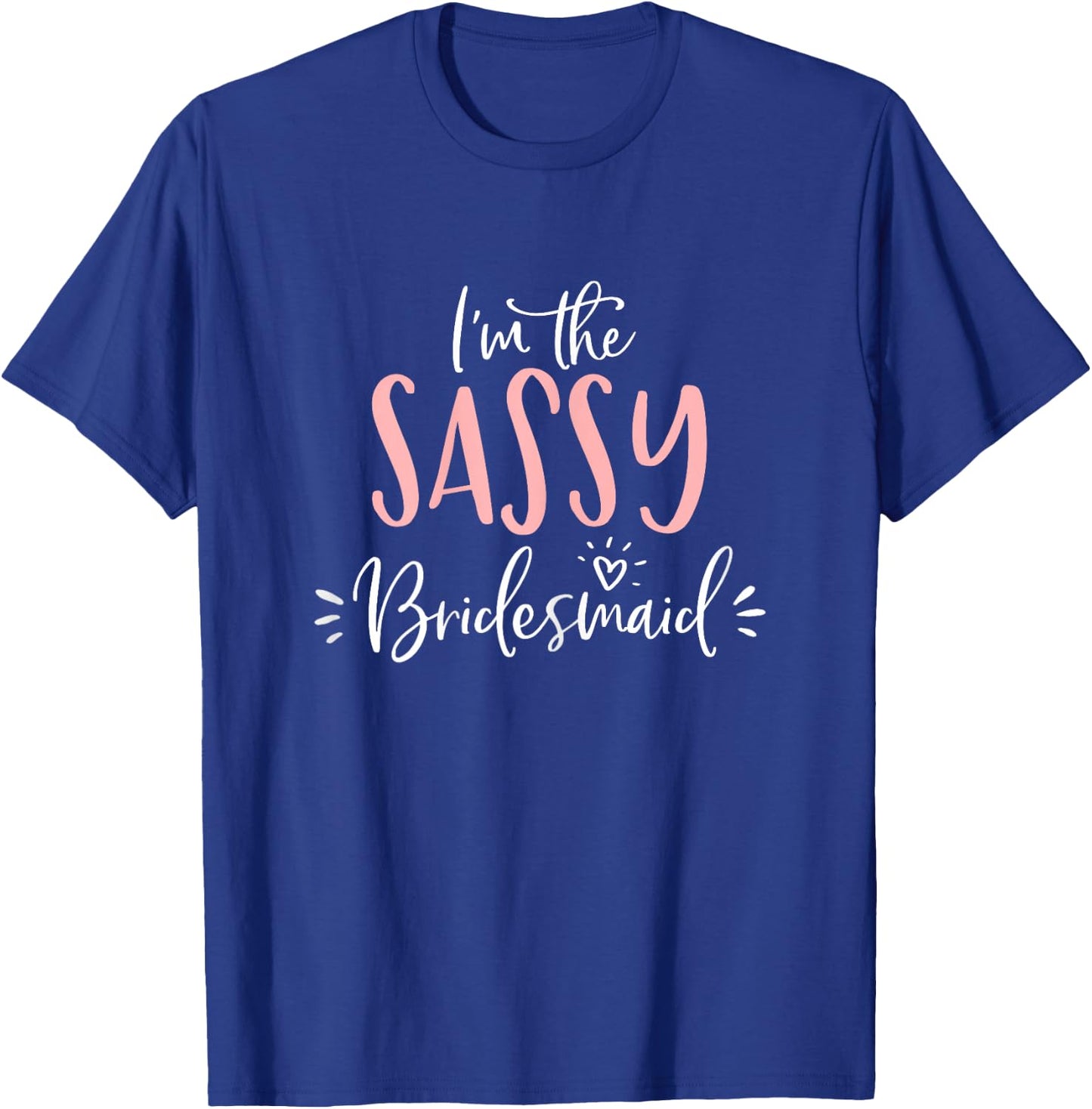 I'm The Sassy Bridesmaid Funny Matching Bachelorette Party T-Shirt - T-Shirt | Royal