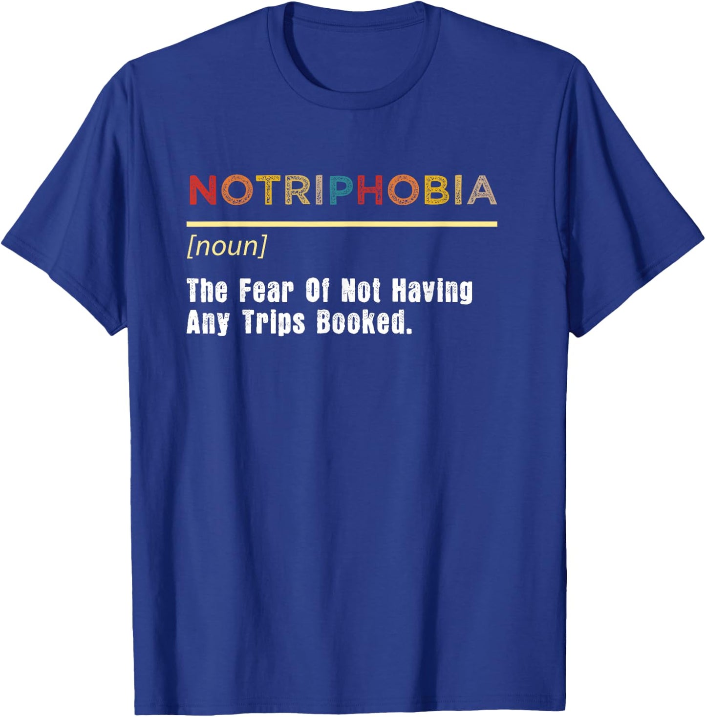 Notriphobia The Fear Of Not Having Any Trips Booked T-Shirt - T-Shirt | Royal
