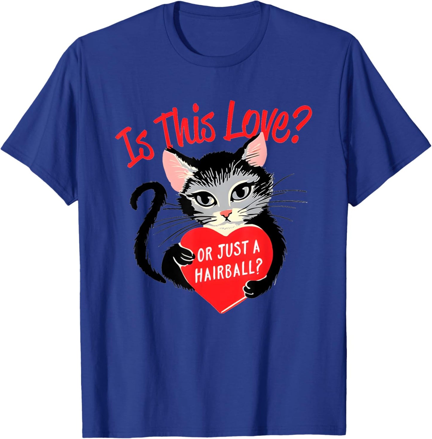 Cat Is This Love Or Just A Hairball Heart Valentine’s Day T-Shirt - T-Shirt | Royal