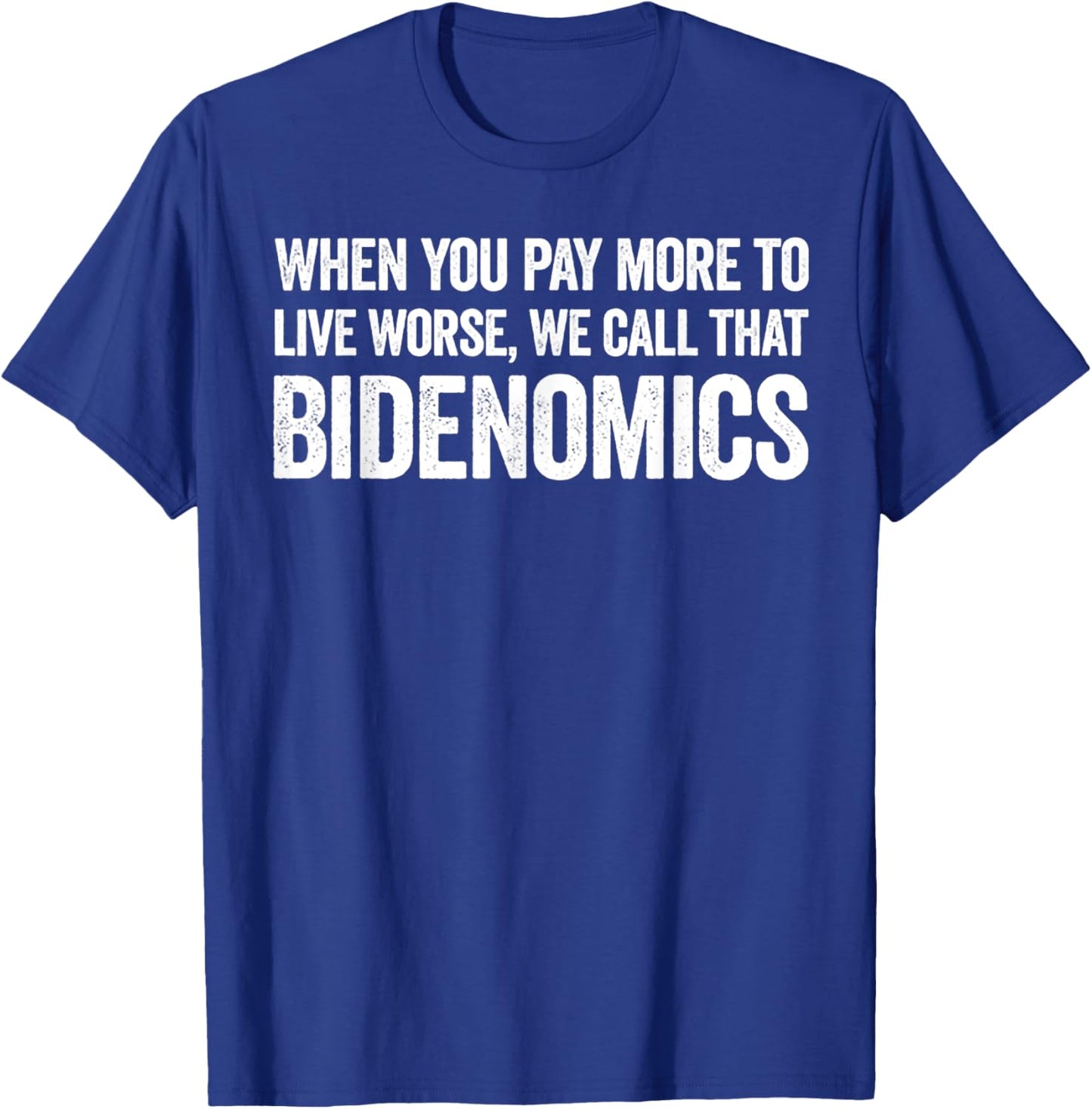 When You Pay More To Live Worse We Call That Bidenomics T-Shirt - T-Shirt | Royal