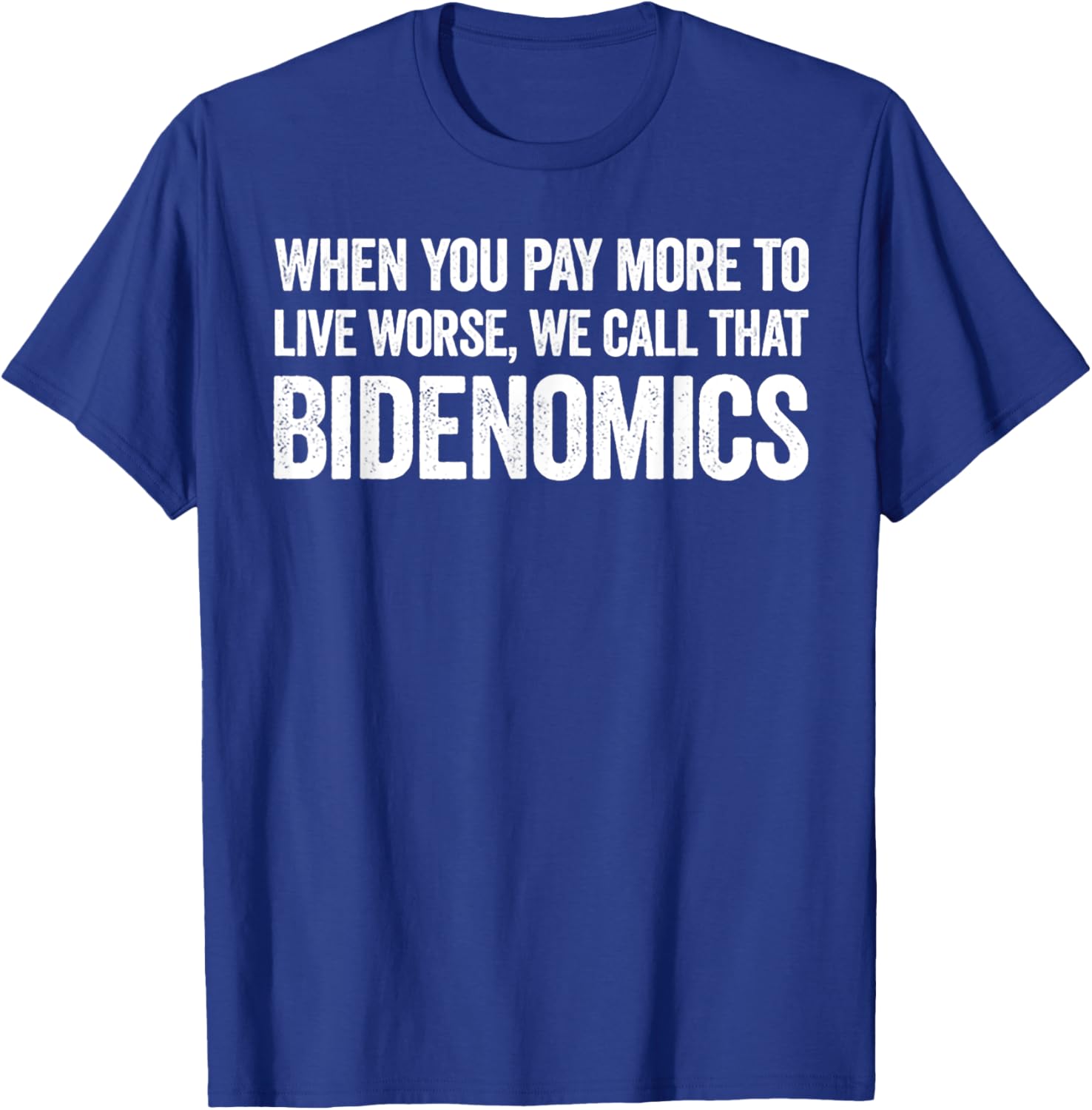 When You Pay More To Live Worse We Call That Bidenomics T-Shirt - T-Shirt | Royal