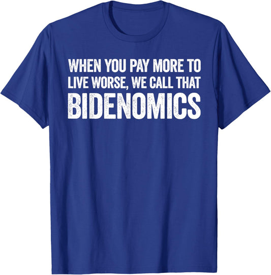 When You Pay More To Live Worse We Call That Bidenomics T-Shirt - T-Shirt | Royal