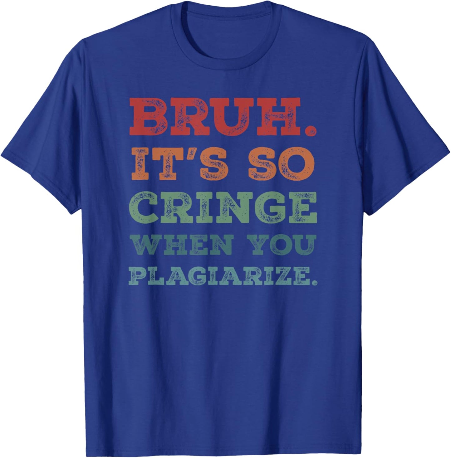 Bruh It's So Cringe When You Plagiarize Funny Teacher Slang Men Women T-Shirt - T-Shirt | Royal