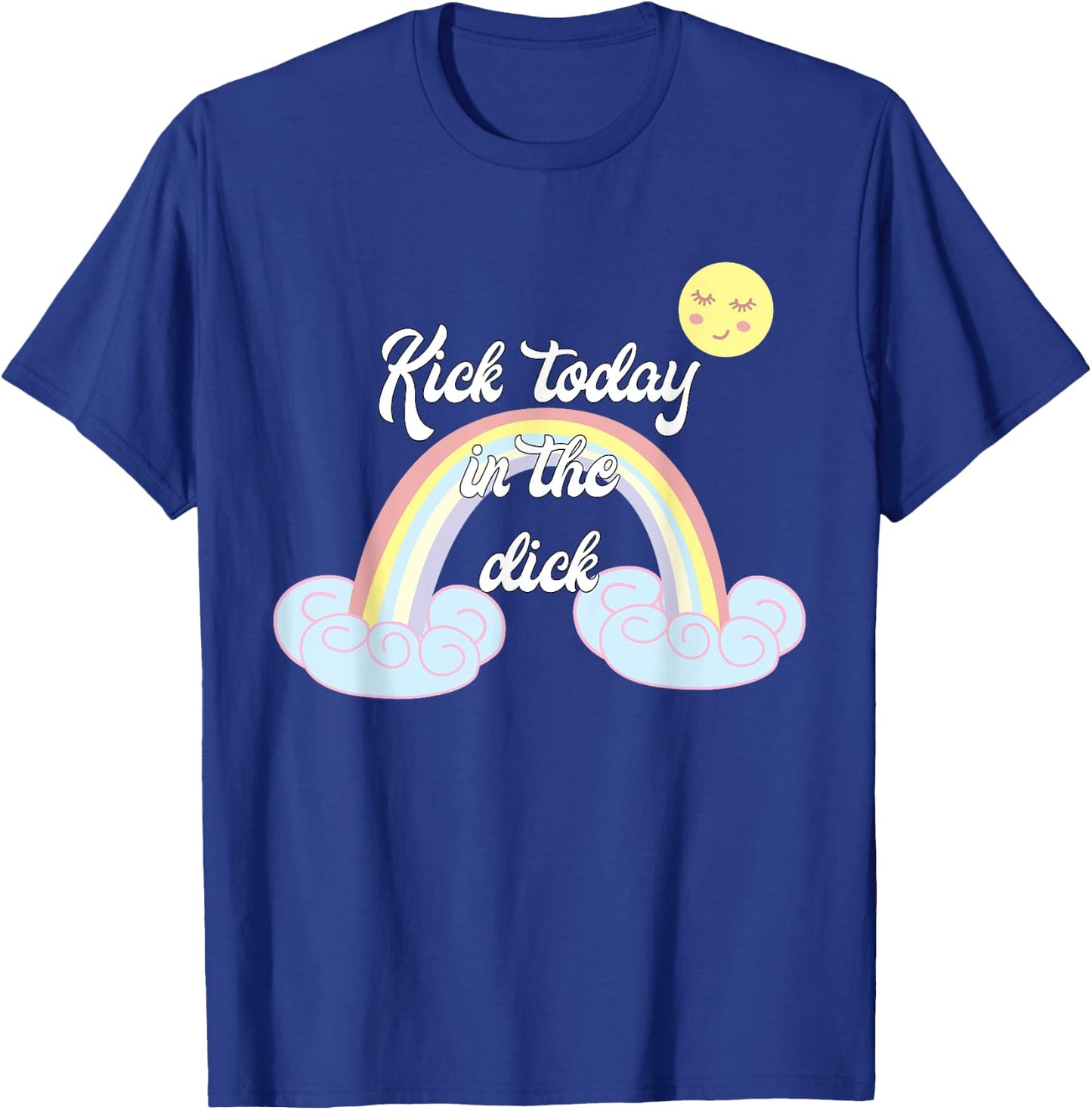 Funny Rainbow Kick Today In The Dick T-Shirt - T-Shirt | Royal