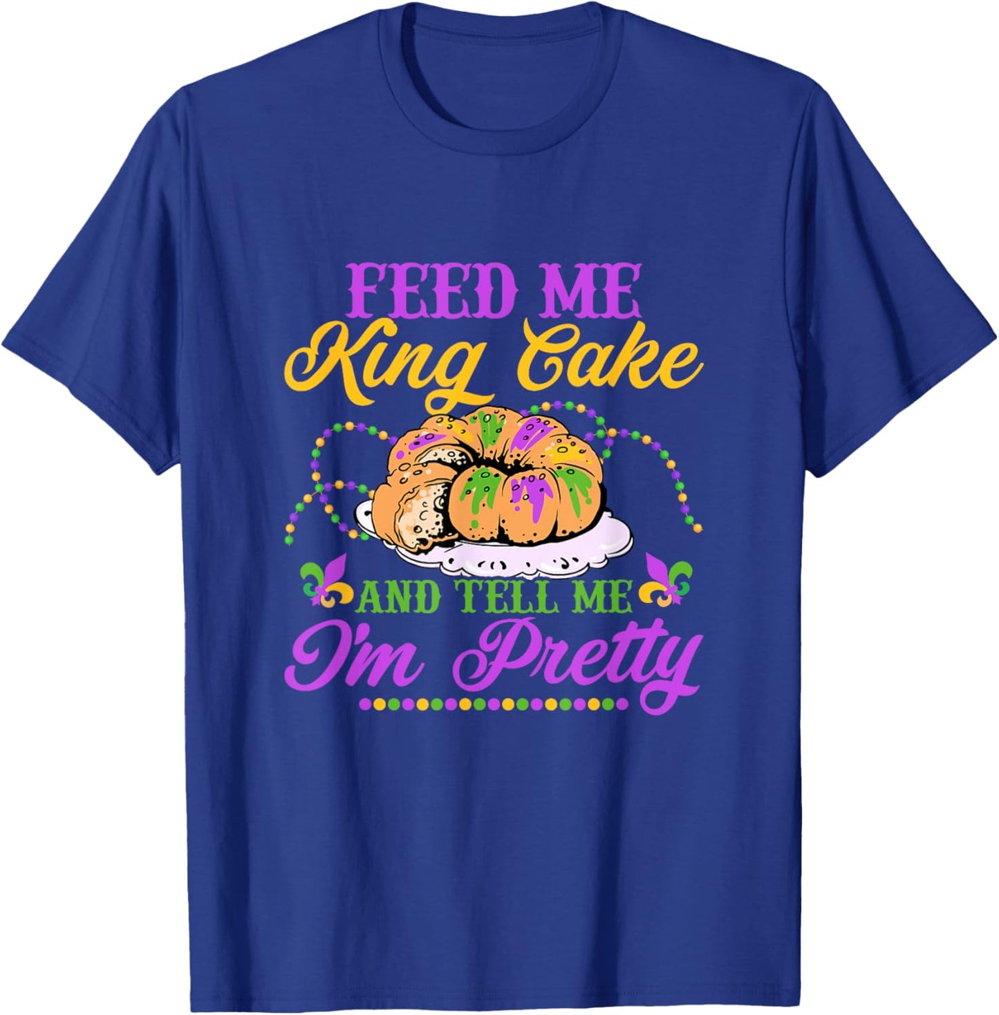 Feed Me King Cake And Tell Me I'm Pretty Carnival Mardi Gras T-Shirt - T-Shirt | Royal