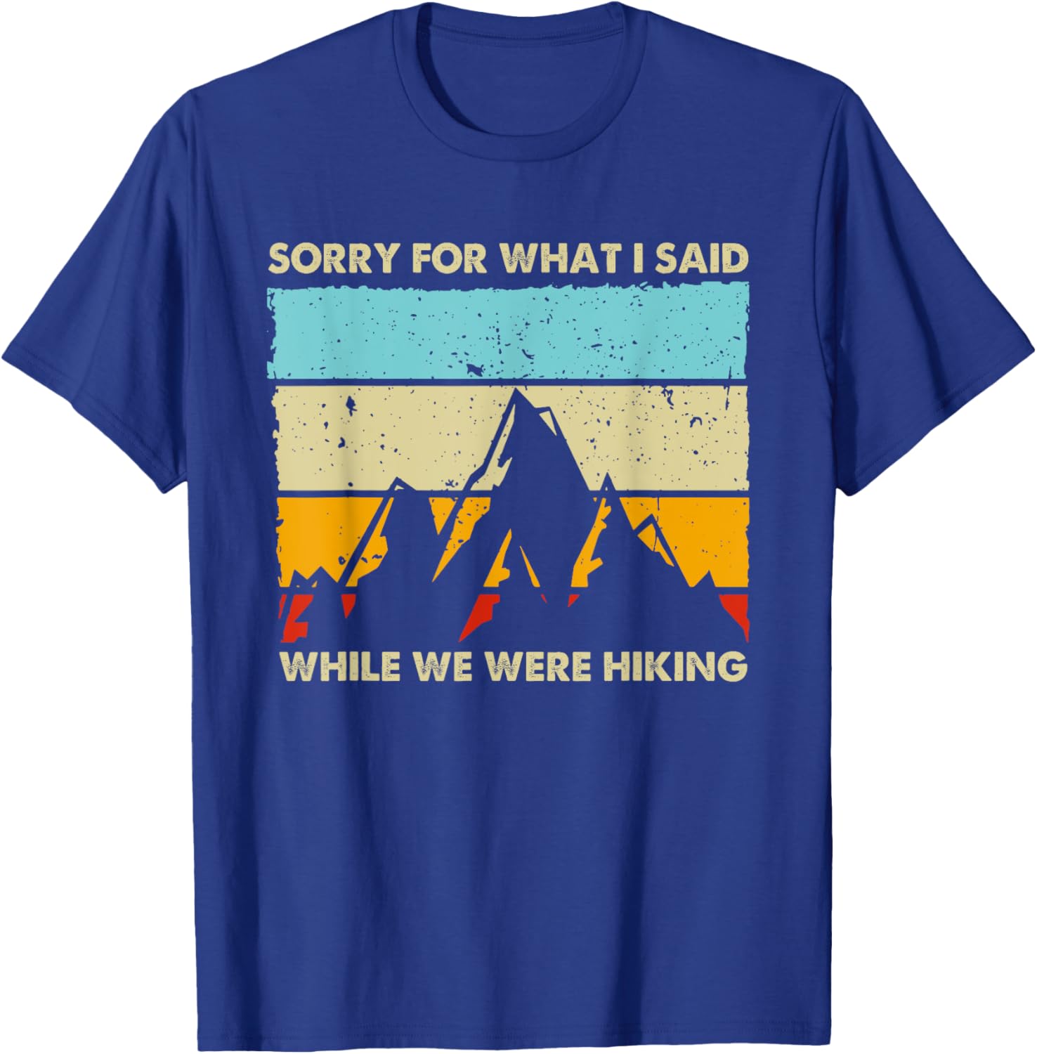Sorry For What I Said While We Were Hiking Funny Graphic T-Shirt - T-Shirt | Royal