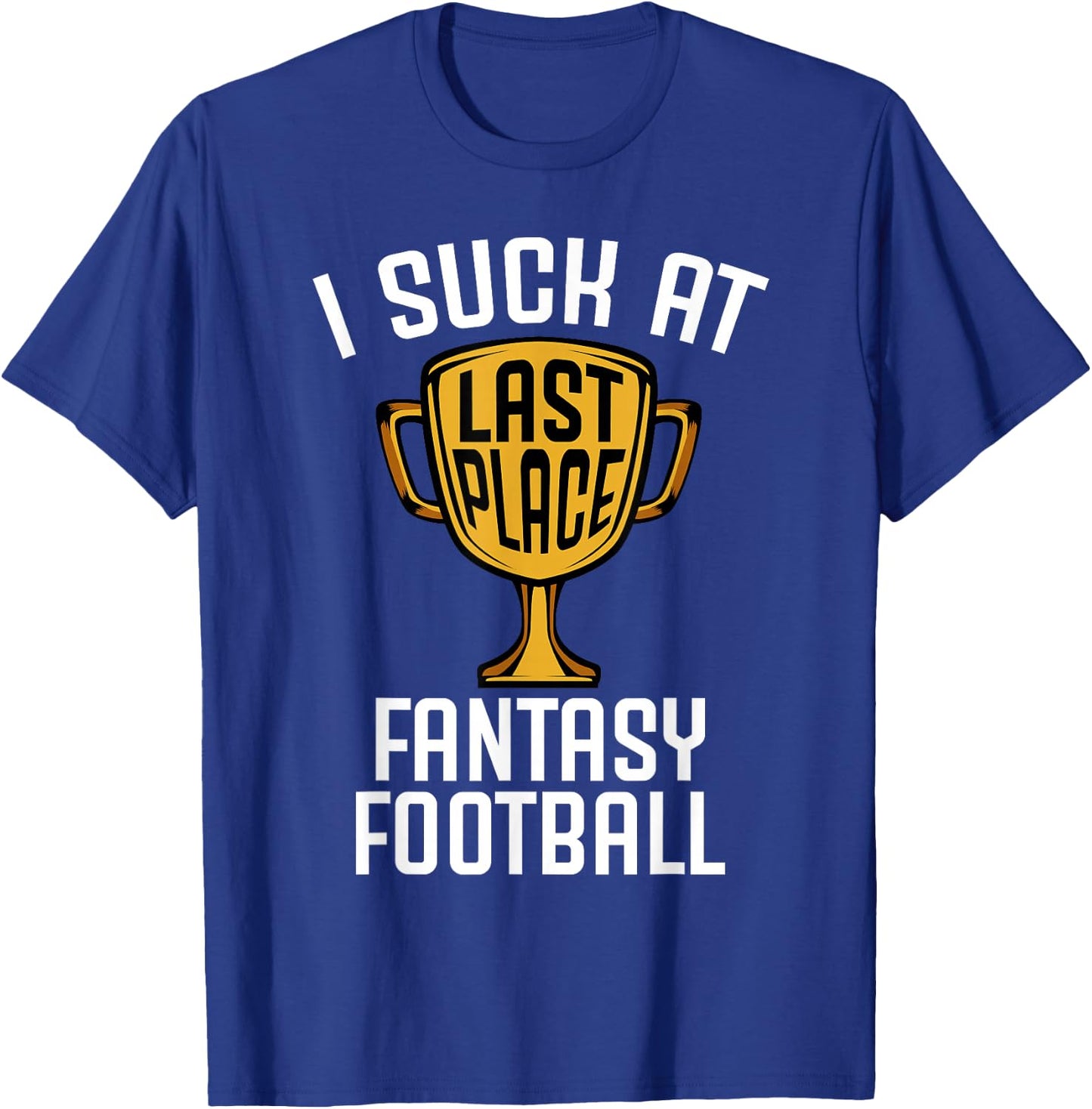 I Suck at Fantasy Football Last Place 2019 Loser Trophy T-Shirt - T-Shirt | Royal