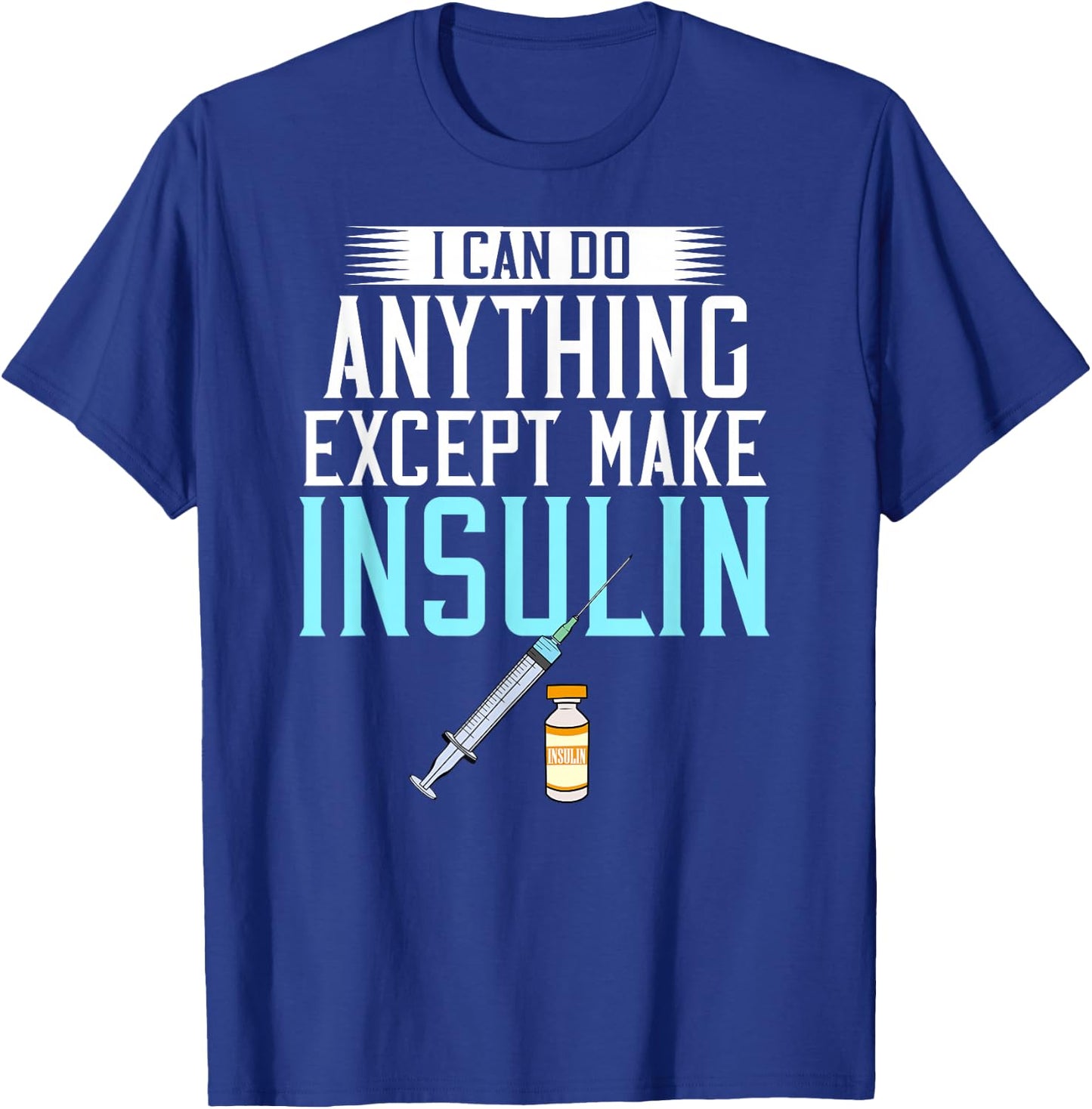 I Can do Anything Except Make Insulin Diabetic Awareness T-Shirt - T-Shirt | Royal