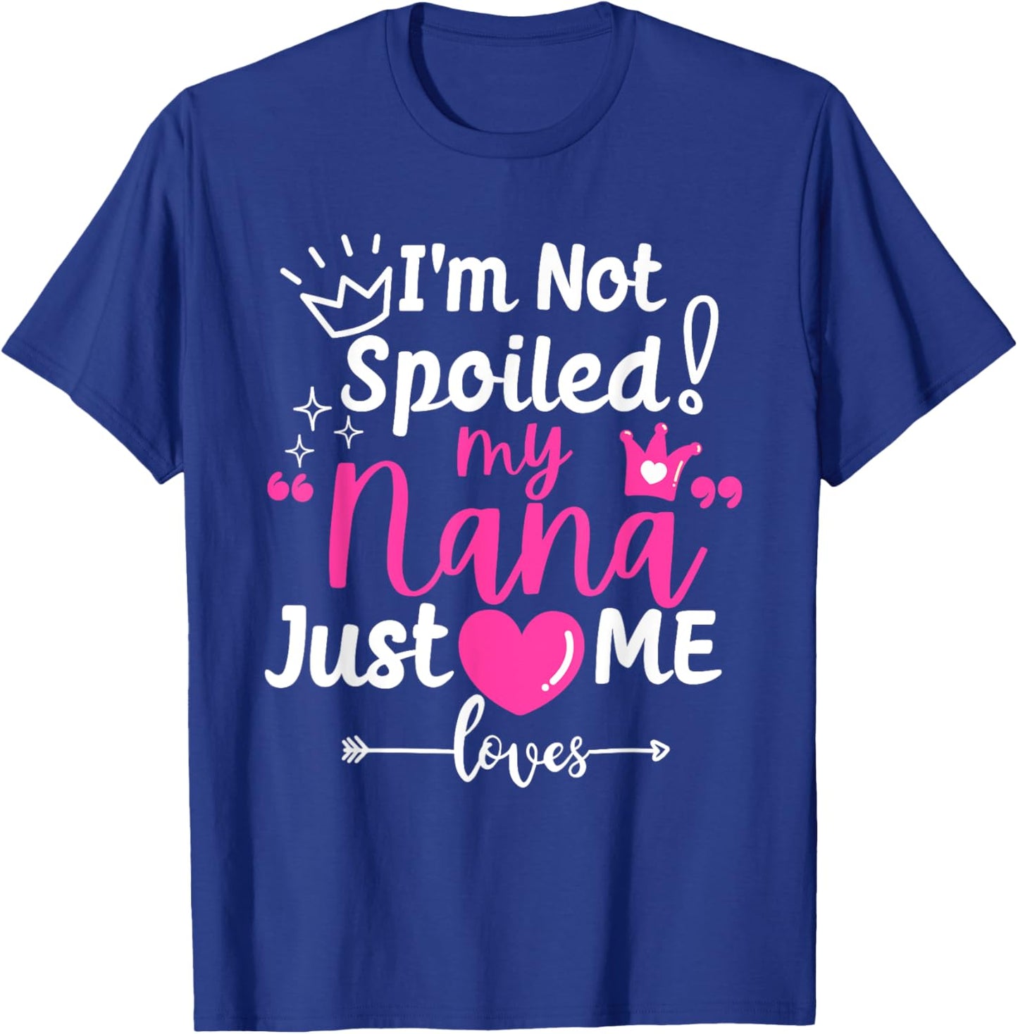 I'm Not Spoiled My Nana Just Loves Me a Team Girls Matching T-Shirt - T-Shirt | Royal