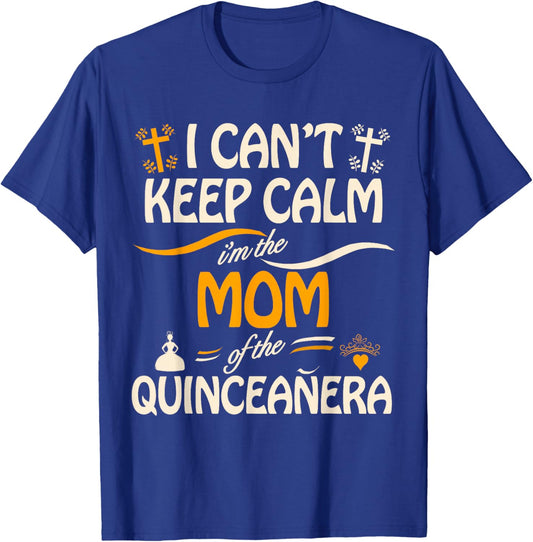 I Can't Keep Calm I'm the Mom of the Quinceanera T-Shirt - T-Shirt | Royal
