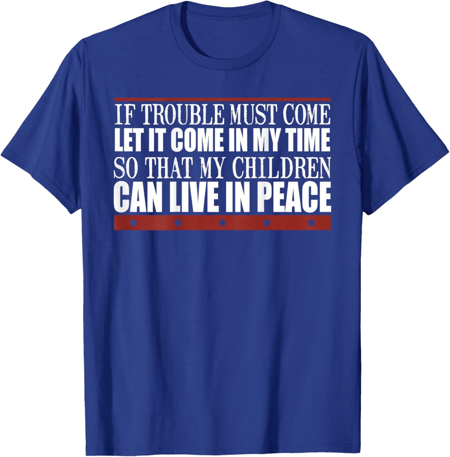 If Trouble Must Come Let It Come In My Time So That Children T-Shirt - T-Shirt | Royal