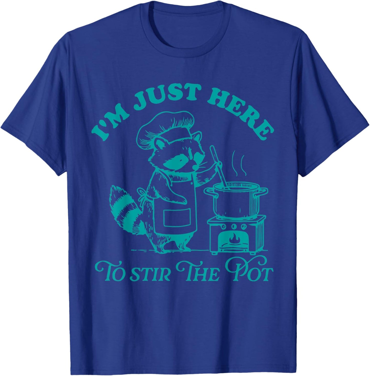 I'm Just Here To Stir The Pot T-Shirt - T-Shirt | Royal
