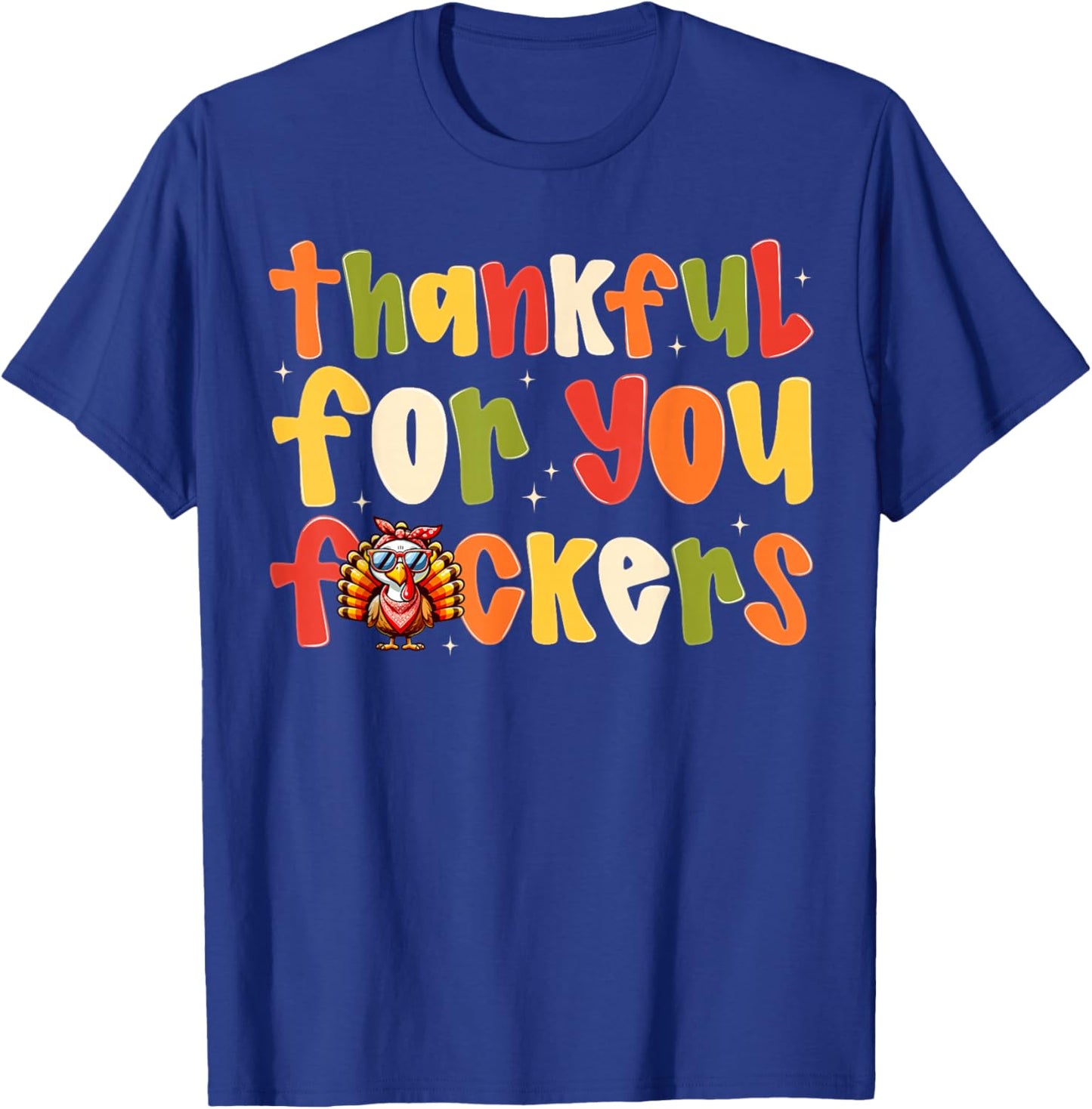 Thankful For You Fuckers Funny Thanksgiving Turkey Men Women T-Shirt - T-Shirt | Royal