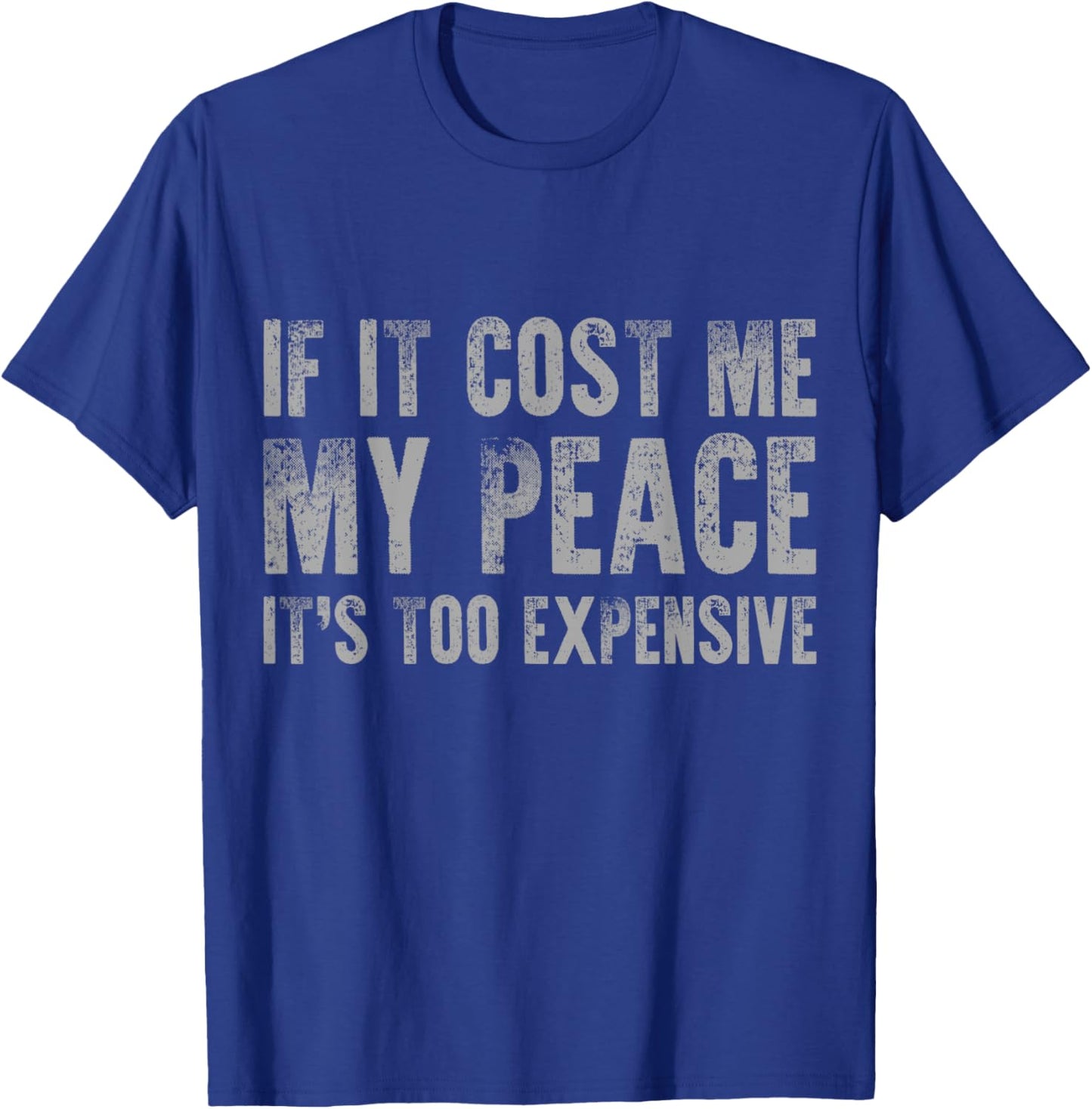 If It Cost Me My Peace It's Too Expensive Vintage Distressed T-Shirt - T-Shirt | Royal