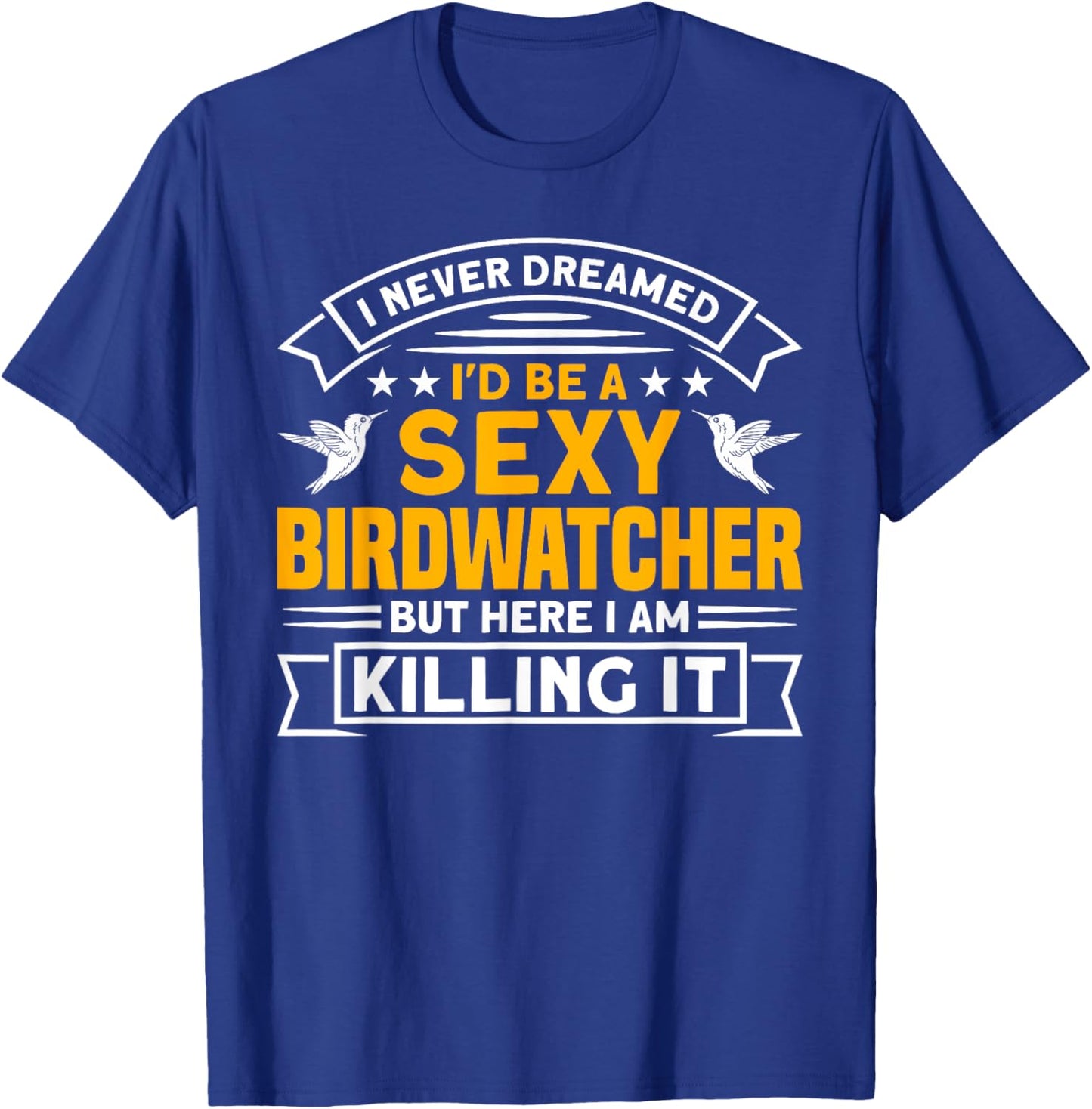 I never dreamed I'd be a Birdwatcher Birding T-Shirt - T-Shirt | Royal