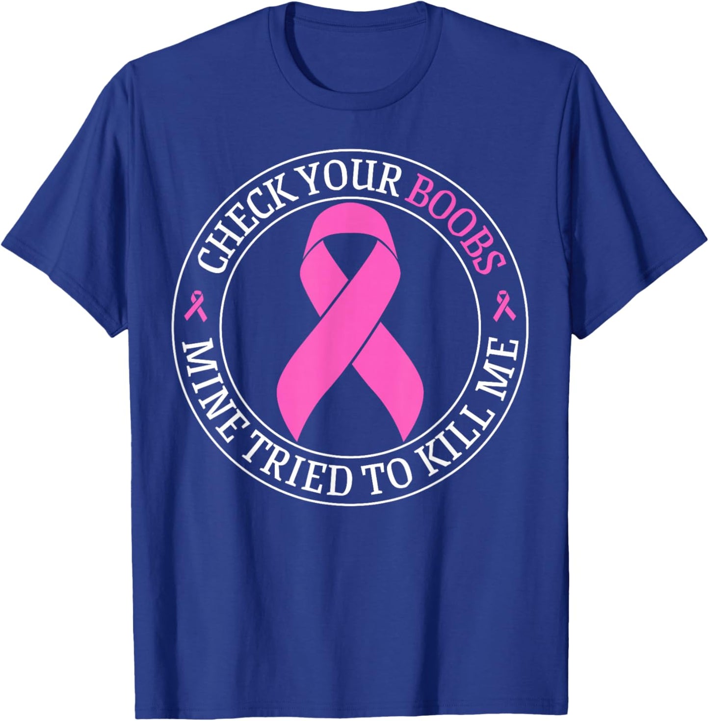 Check Your Boobs Mine Tried To Kill Me Breast Cancer Pink T-Shirt - T-Shirt | Royal