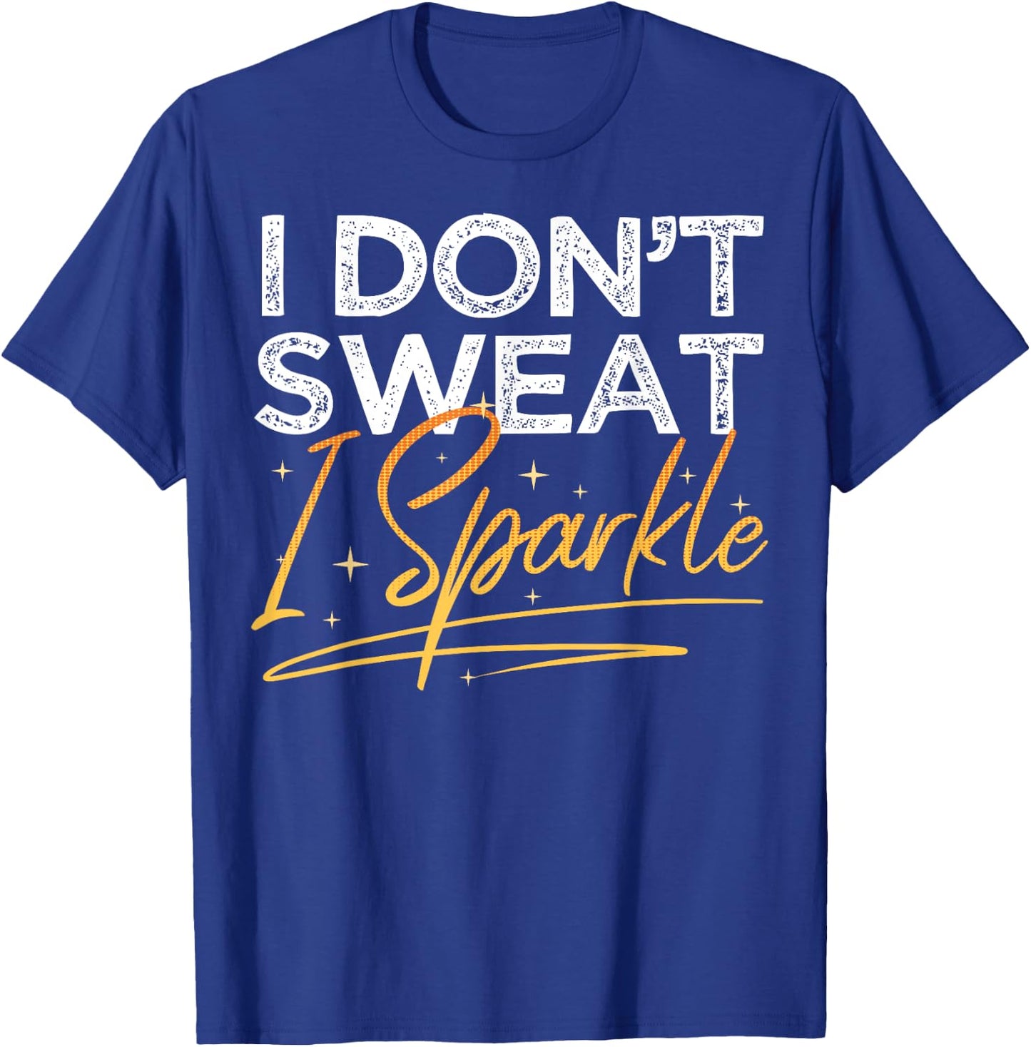 Gym Fitness Workout Funny Don't Sweat I Sparkle Quote T-Shirt - T-Shirt | Royal
