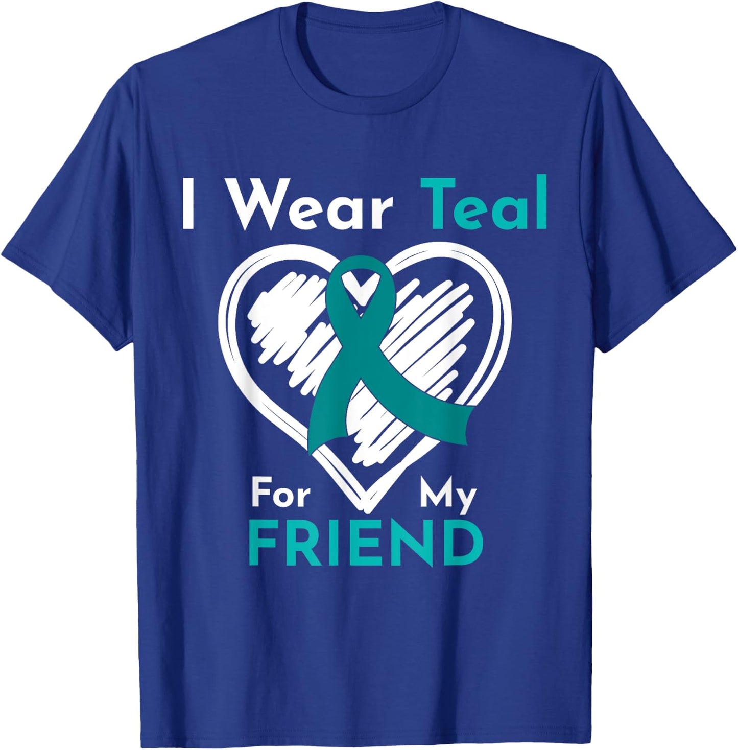 I Wear Teal For My Friend Ovarian Cancer Awareness T-Shirt - T-Shirt | Royal