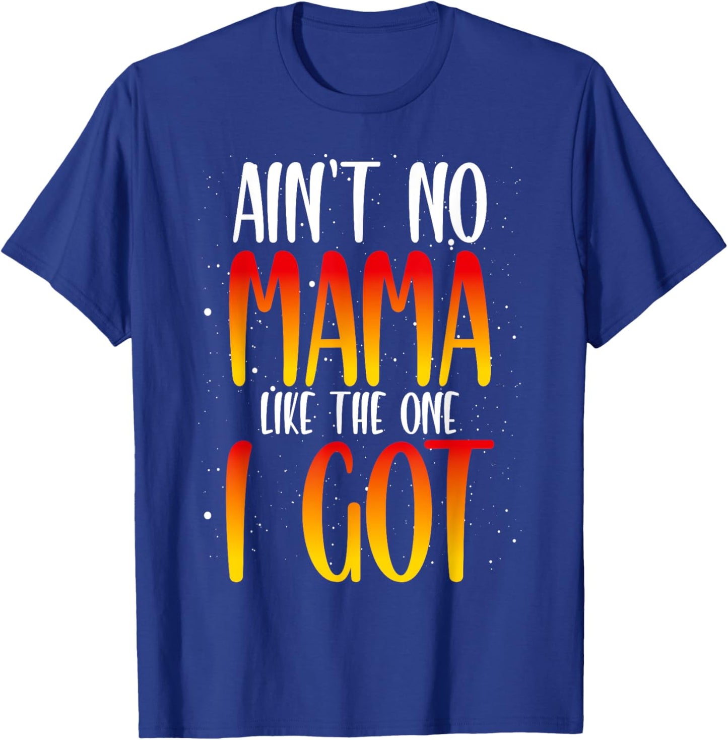 Ain't No Mama Like The One I Got T-Shirt - T-Shirt | Royal