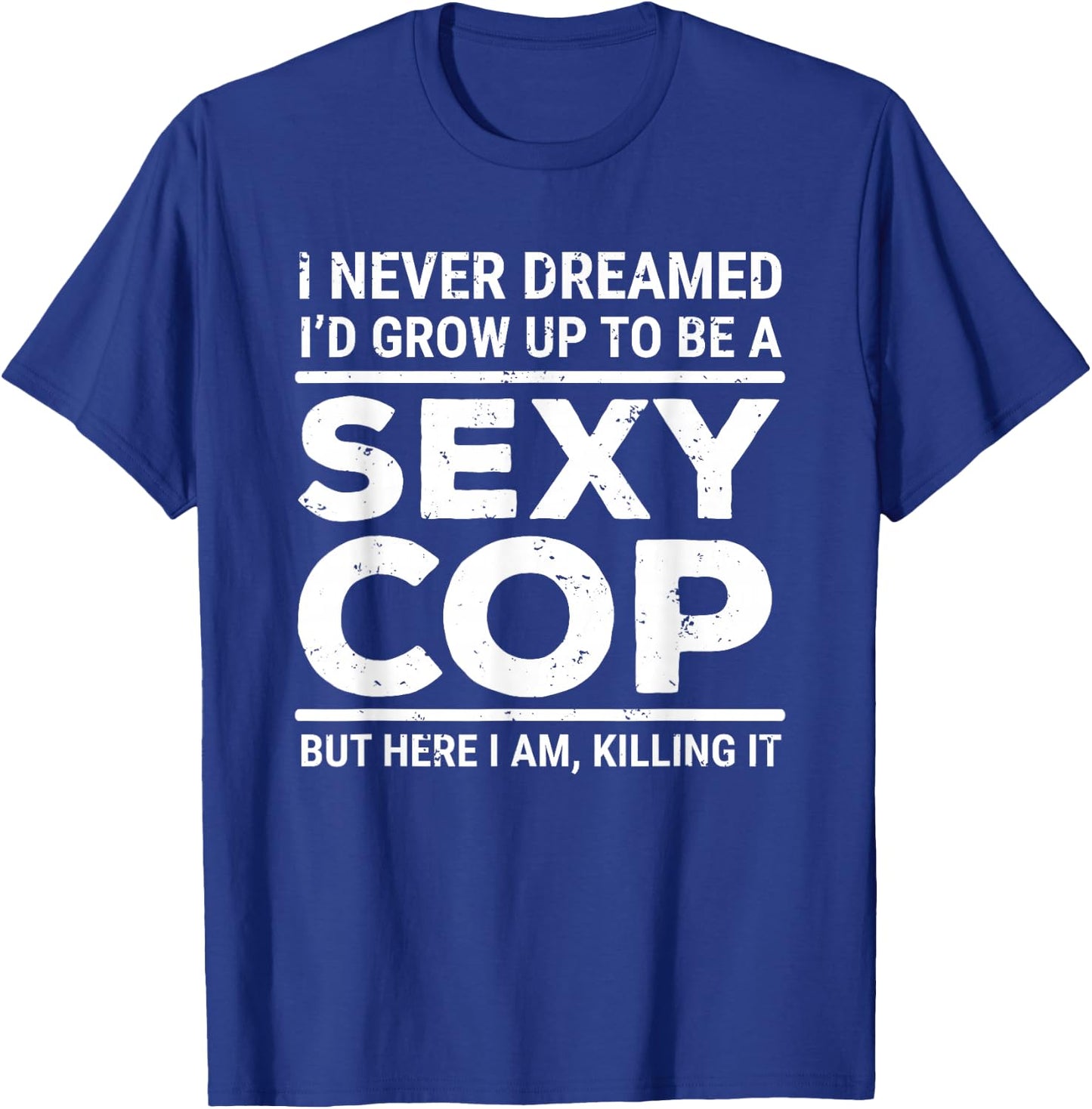 I Never Dreamed Sexy Cop Funny Police Small T-Shirt - T-Shirt | Royal