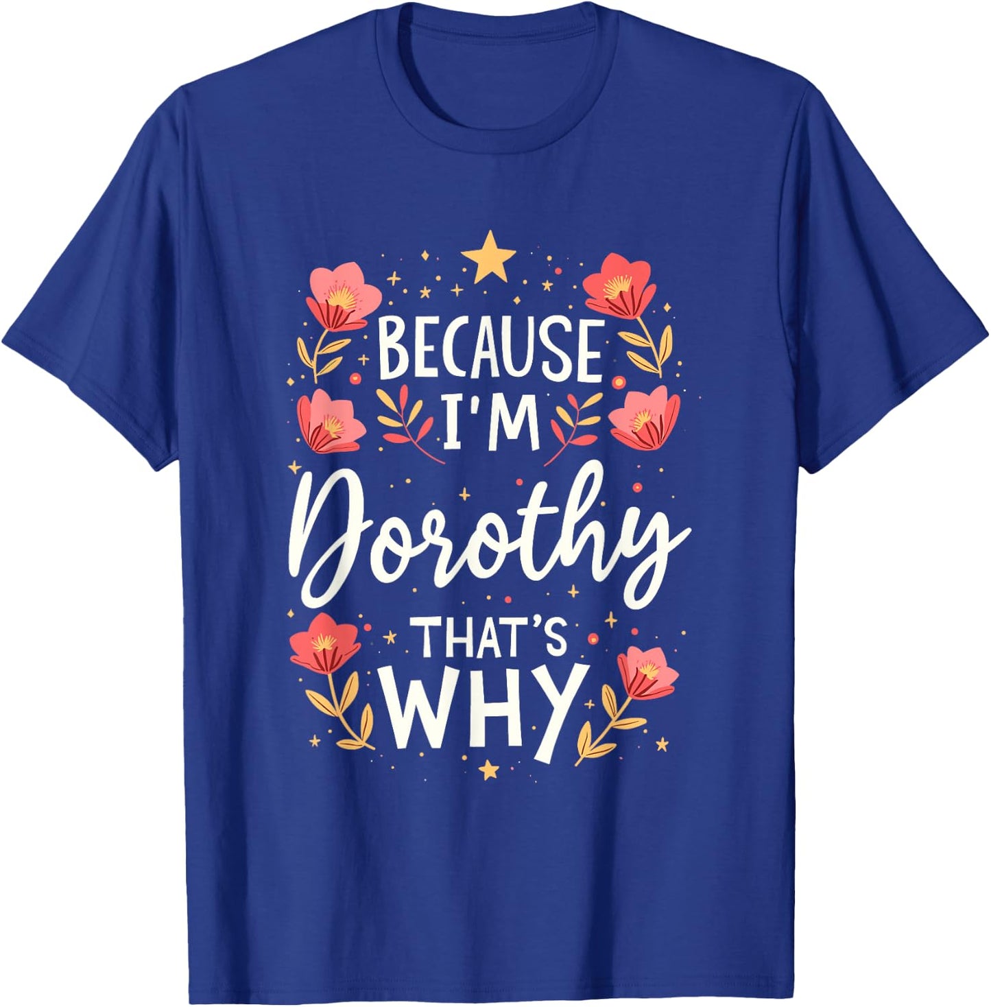 Women Because I'm Dorothy That's Why Woman T-Shirt - T-Shirt | Royal