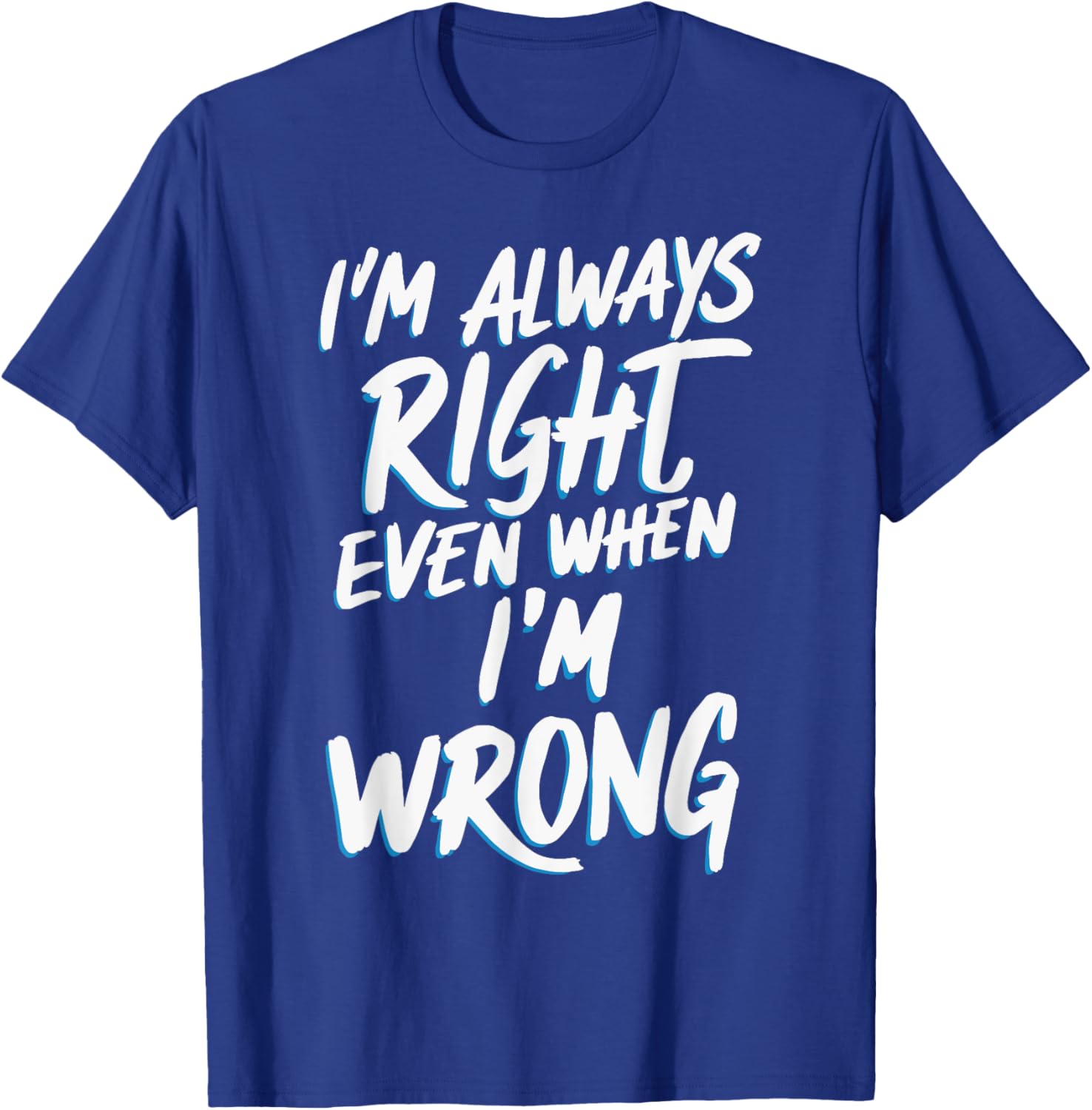 I'm always right, even when I'm wrong T-Shirt - T-Shirt | Royal