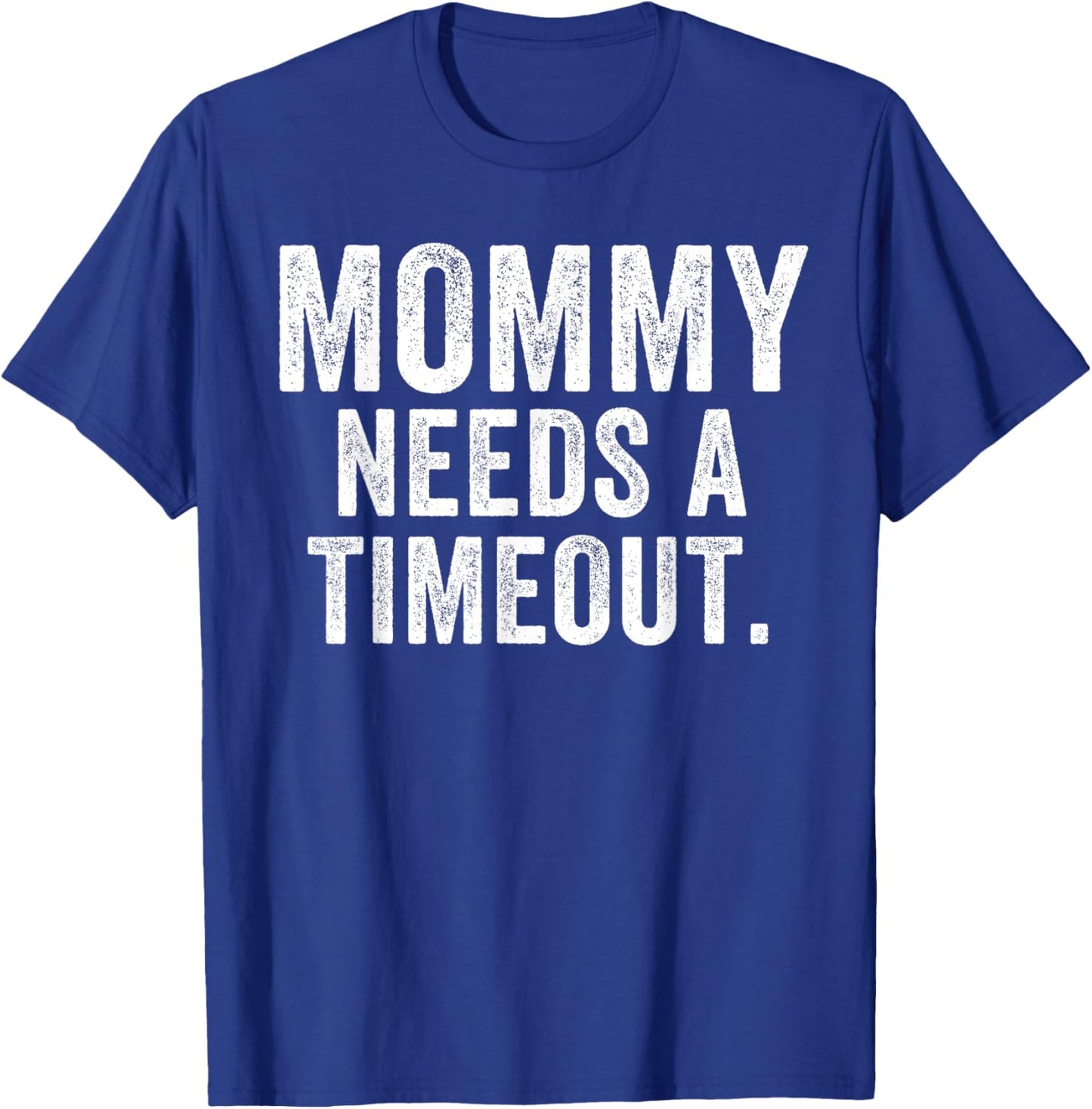 Mommy Needs A Timeout Funny Mother’s Day Funny Mom Jokes T-Shirt - T-Shirt | Royal