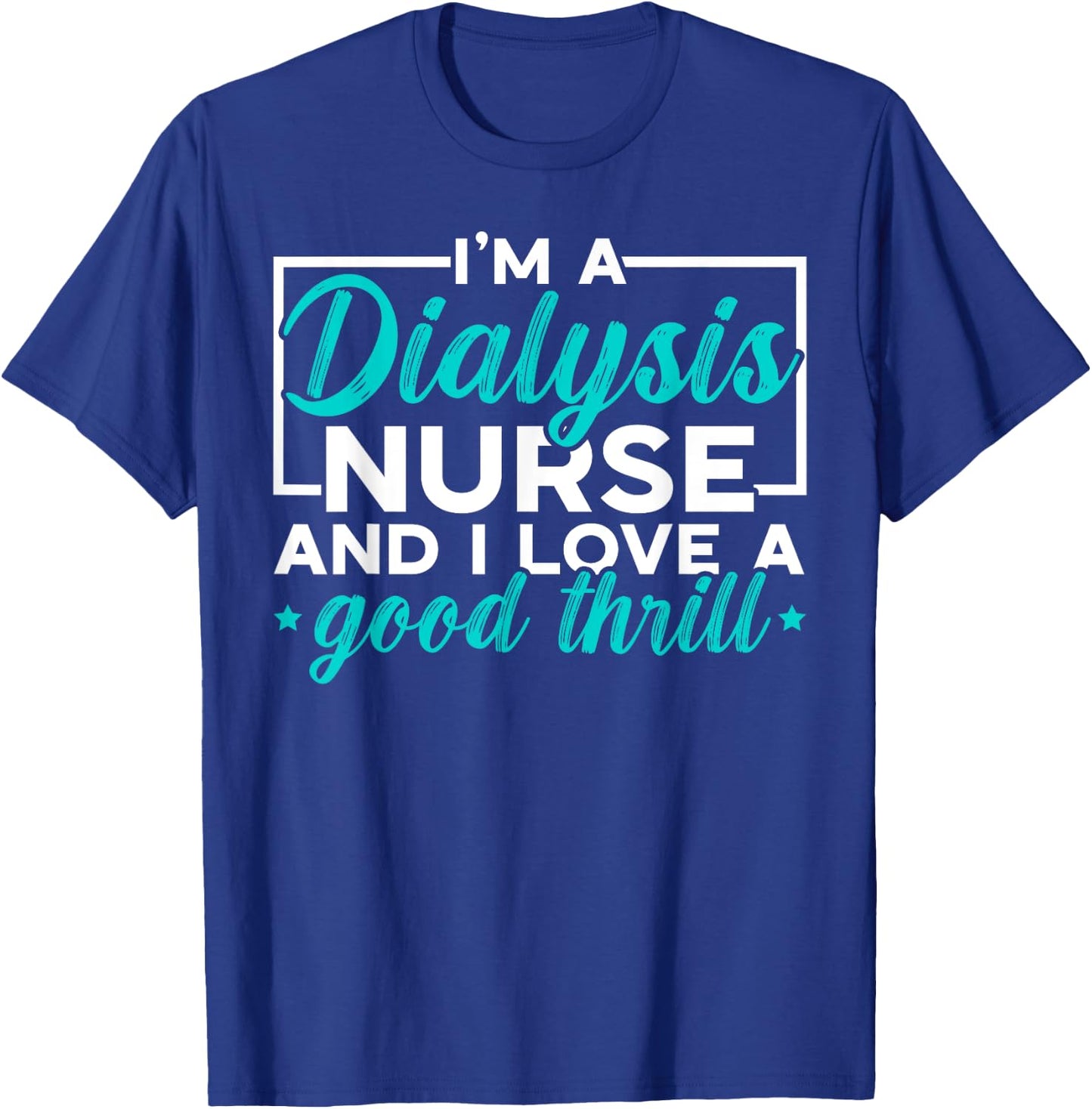 I'm A Dialysis Nurse And I Love A Good Thrill Medical T-Shirt - T-Shirt | Royal